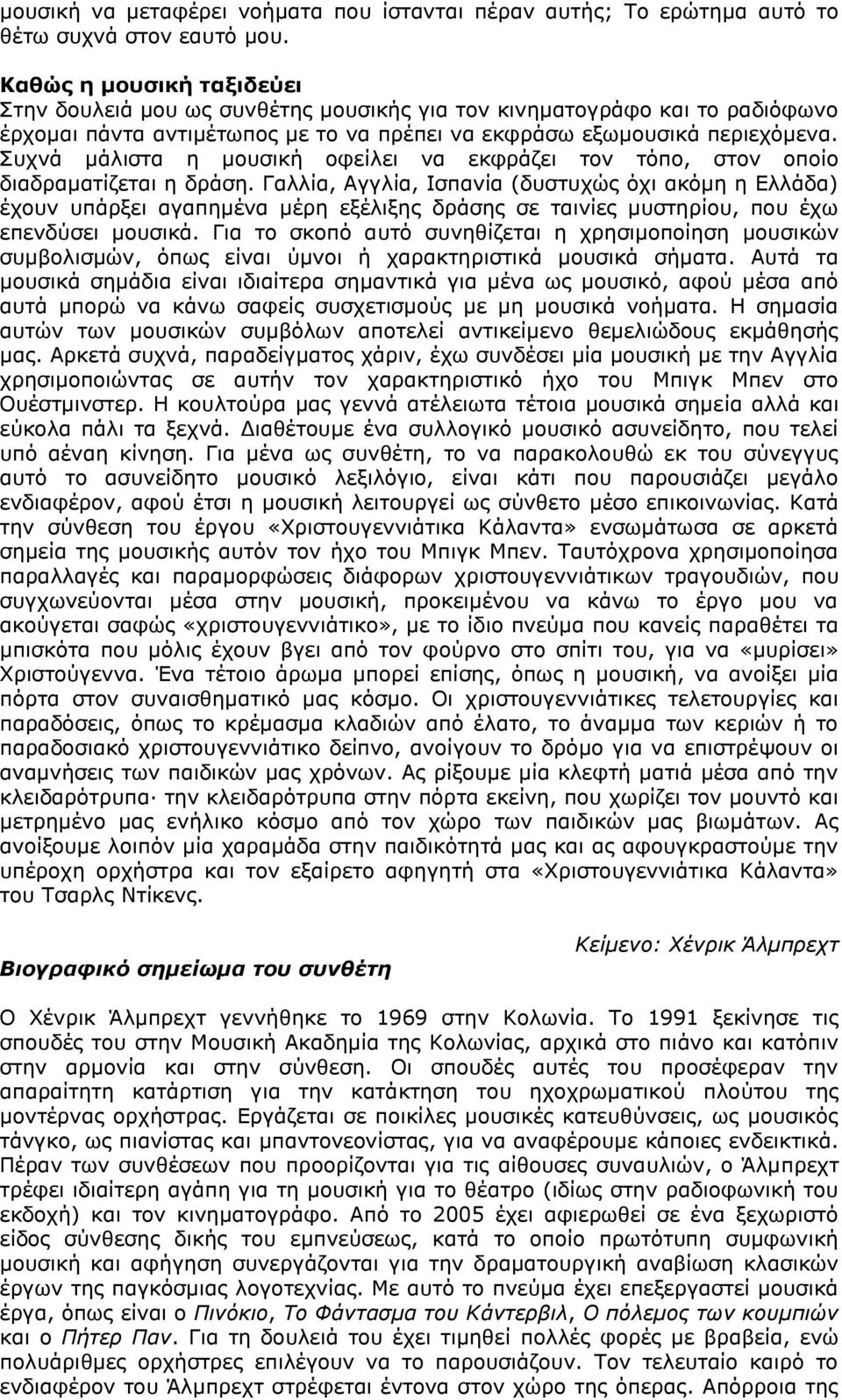 Συχνά μάλιστα η μουσική οφείλει να εκφράζει τον τόπο, στον οποίο διαδραματίζεται η δράση.