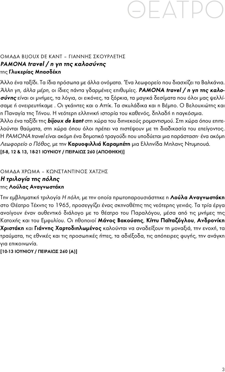 οι γκάιντες και ο Αττίκ. Τα σκυλάδικα και η βέμπο. o βελουχιώτης και η Παναγία της Τήνου. η νεότερη ελληνική ιστορία του καθενός, δηλαδή η παγκόσμια.