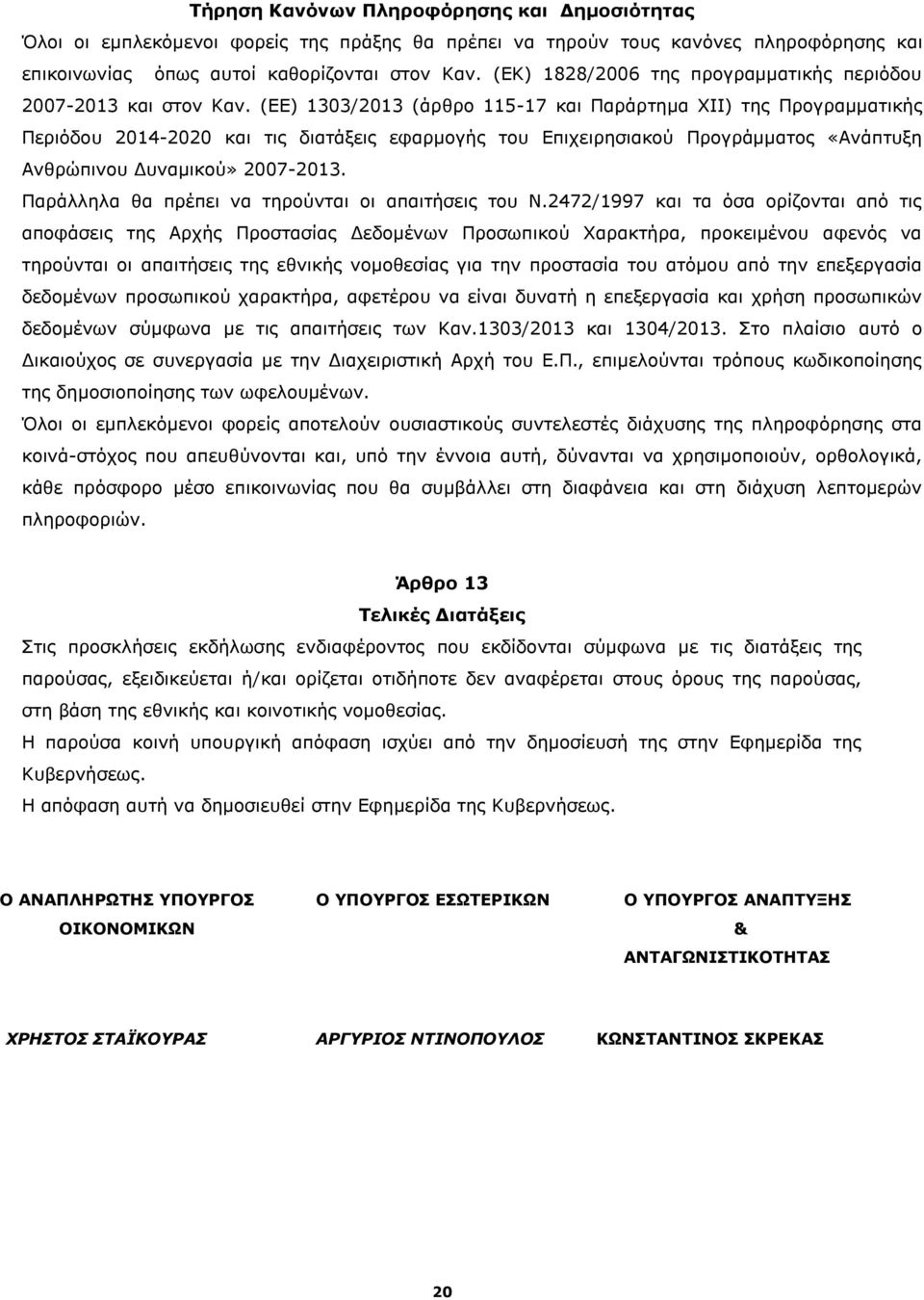 (ΕΕ) 1303/2013 (άρθρο 115-17 και Παράρτημα ΧΙΙ) της Προγραμματικής Περιόδου 2014-2020 και τις διατάξεις εφαρμογής του Επιχειρησιακού Προγράμματος «Ανάπτυξη Ανθρώπινου Δυναμικού» 2007-2013.