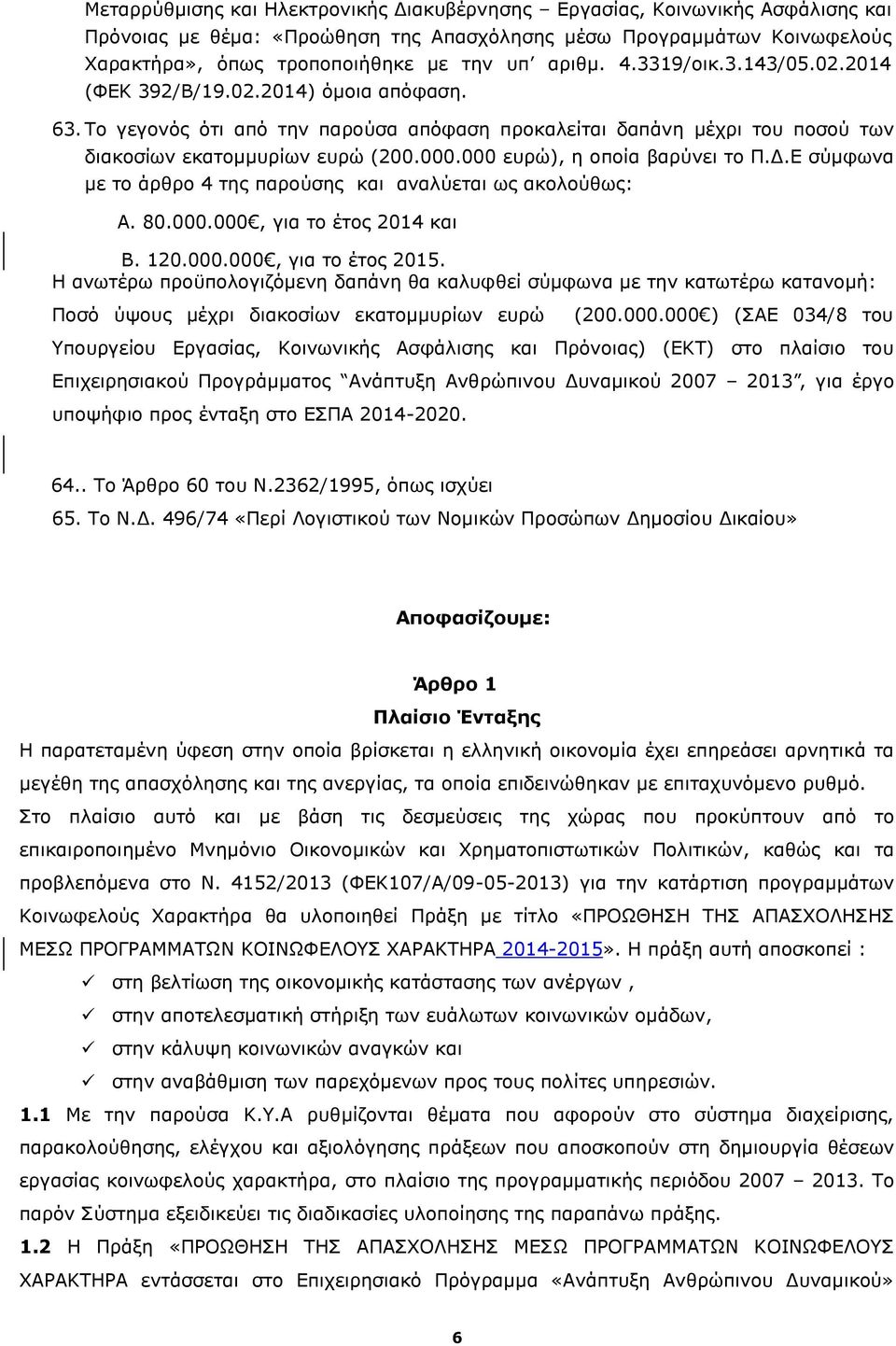 000 ευρώ), η οποία βαρύνει το Π.Δ.Ε σύμφωνα με το άρθρο 4 της παρούσης και αναλύεται ως ακολούθως: Α. 80.000.000, για το έτος 2014 και Β. 120.000.000, για το έτος 2015.