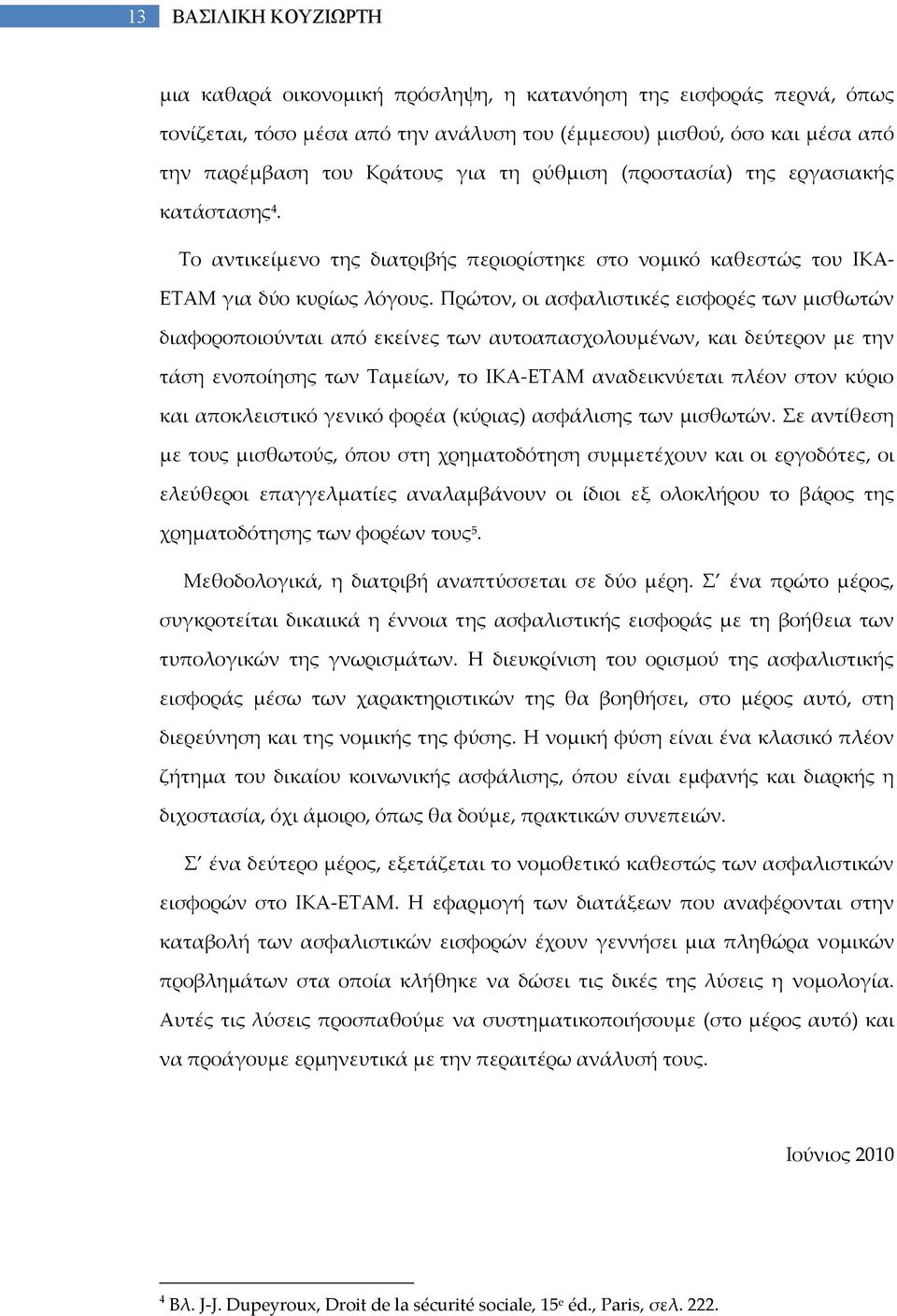 Πρώτον, οι ασφαλιστικές εισφορές των μισθωτών διαφοροποιούνται από εκείνες των αυτοαπασχολουμένων, και δεύτερον με την τάση ενοποίησης των Ταμείων, το ΙΚΑ ΕΤΑΜ αναδεικνύεται πλέον στον κύριο και