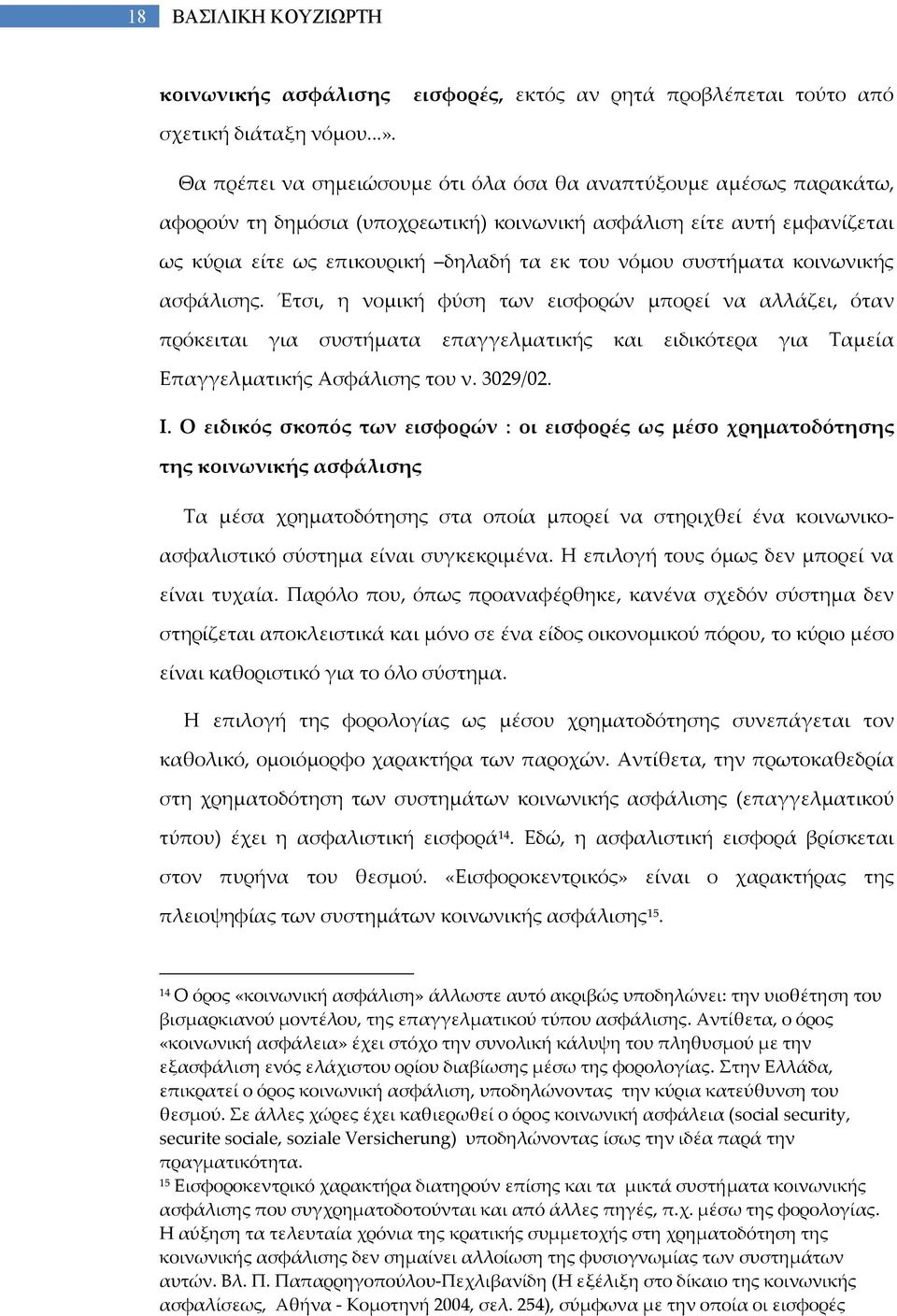 συστήματα κοινωνικής ασφάλισης. Έτσι, η νομική φύση των εισφορών μπορεί να αλλάζει, όταν πρόκειται για συστήματα επαγγελματικής και ειδικότερα για Ταμεία Επαγγελματικής Ασφάλισης του ν. 3029/02. Ι.