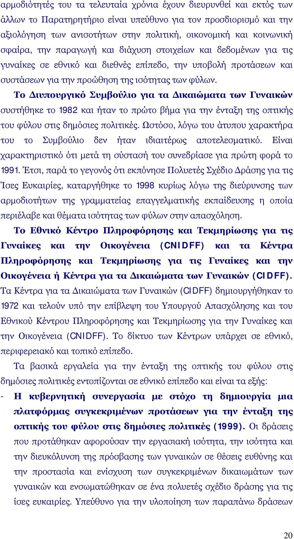 Το Διυπουργικό Συμβούλιο για τα Δικαιώματα των Γυναικών συστήθηκε το 1982 και ήταν το πρώτο βήμα για την ένταξη της οπτικής του φύλου στις δημόσιες πολιτικές.