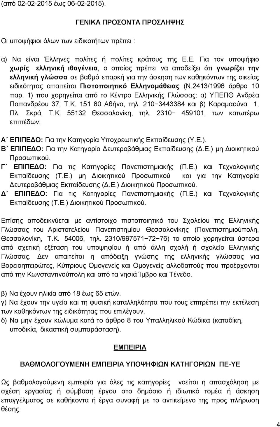 Ε. Για τον υποψήφιο χωρίς ελληνική ιθαγένεια, ο οποίος πρέπει να αποδείξει ότι γνωρίζει την ελληνική γλώσσα σε βαθμό επαρκή για την άσκηση των καθηκόντων της οικείας ειδικότητας απαιτείται