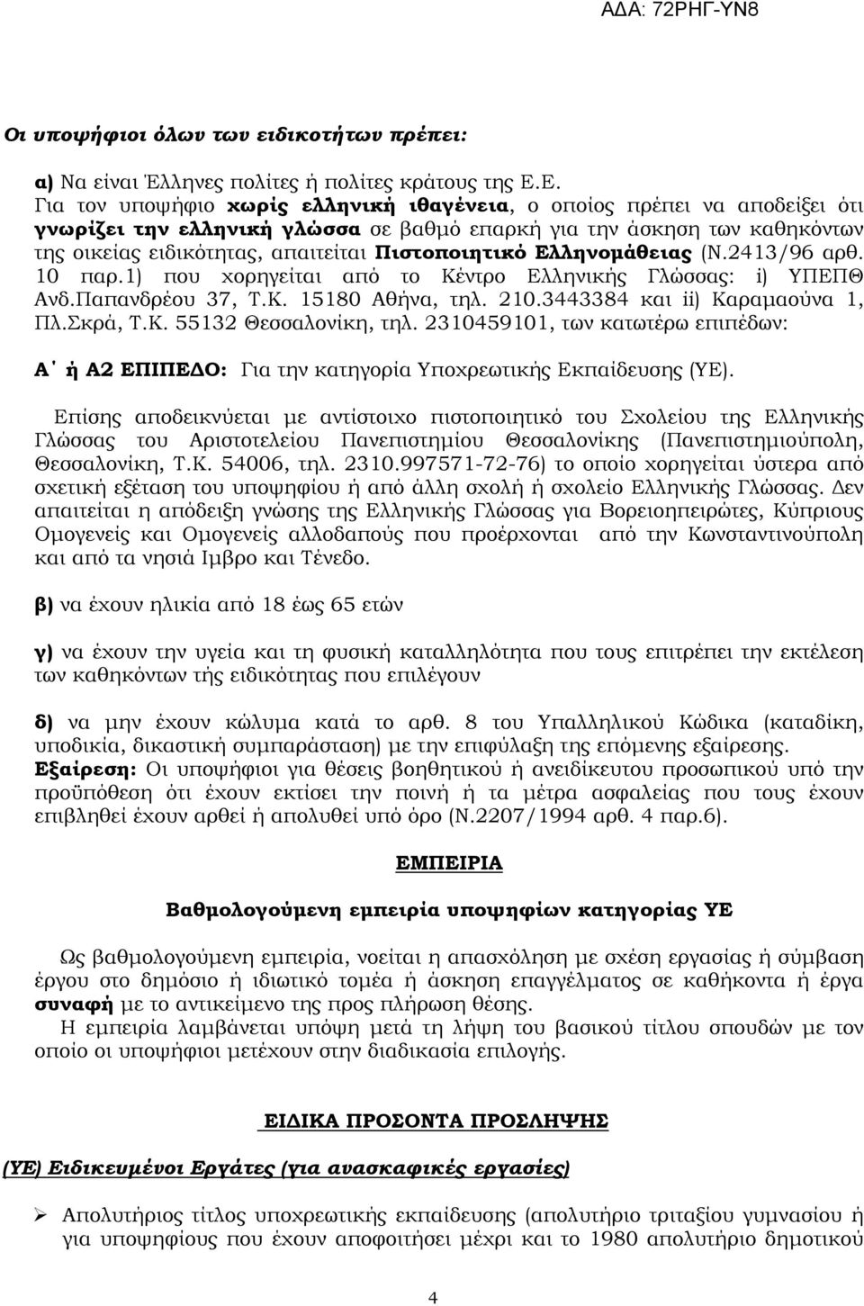 Πιστοποιητικό Ελληνοµάθειας (Ν.2413/96 αρθ. 10 παρ.1) που χορηγείται από το Κέντρο Ελληνικής Γλώσσας: i) ΥΠΕΠΘ Ανδ.Παπανδρέου 37, Τ.Κ. 15180 Αθήνα, τηλ. 210.3443384 και ii) Καραµαούνα 1, Πλ.Σκρά, Τ.Κ. 55132 Θεσσαλονίκη, τηλ.