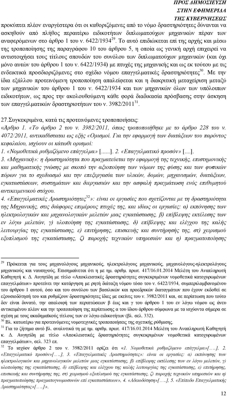 Το αυτό επιδιώκεται επί της αρχής και µέσω της τροποποίησης της παραγράφου 10 του άρθρου 5, η οποία ως γενική αρχή επιχειρεί να αντιστοιχήσει τους τίτλους σπουδών του συνόλου των διπλωµατούχων