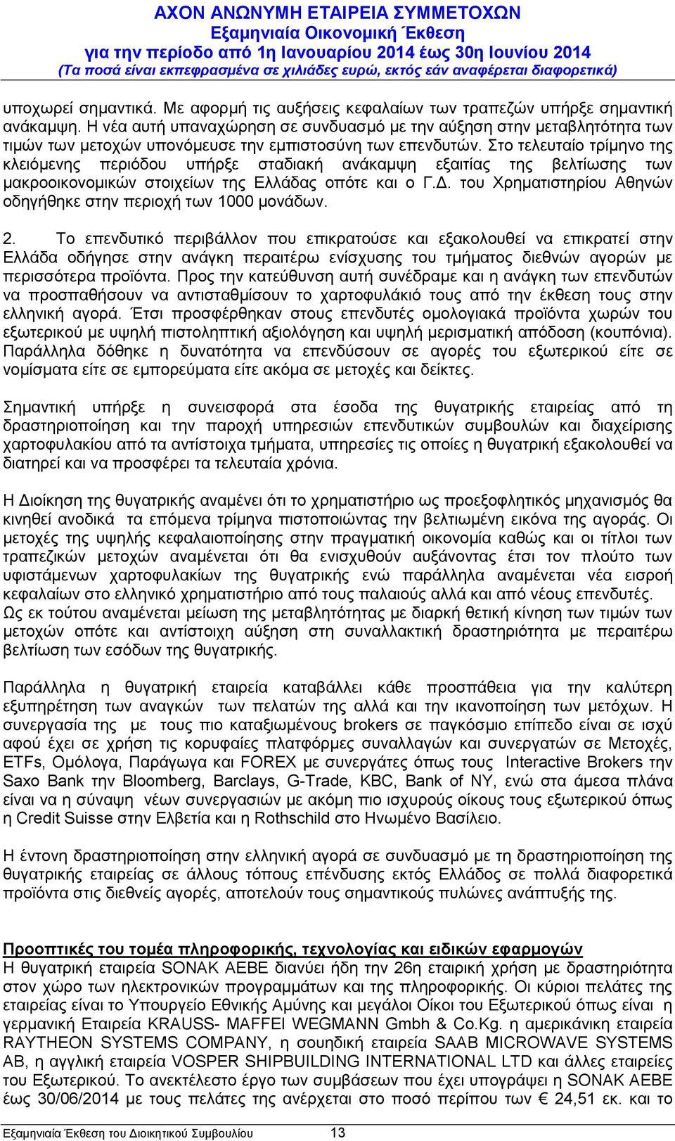 Στο τελευταίο τρίμηνο της κλειόμενης περιόδου υπήρξε σταδιακή ανάκαμψη εξαιτίας της βελτίωσης των μακροοικονομικών στοιχείων της Ελλάδας οπότε και ο Γ.Δ.