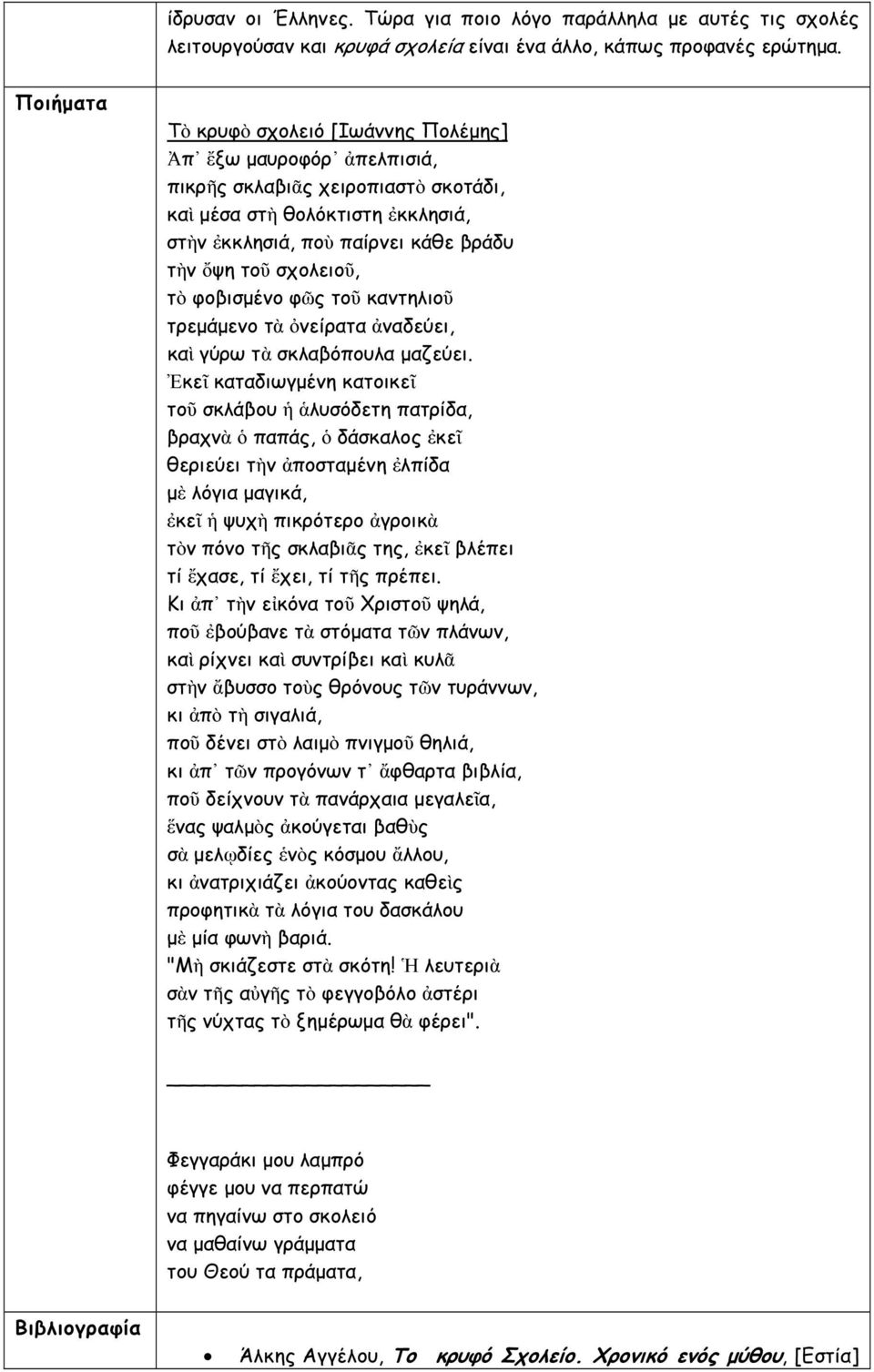 σχολειοῦ, τὸ φοβισµένο φῶς τοῦ καντηλιοῦ τρεµάµενο τὰ ὀνείρατα ἀναδεύει, καὶ γύρω τὰ σκλαβόπουλα µαζεύει.