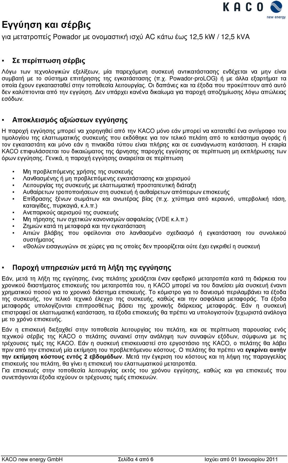 Αποκλεισμός αξιώσεων εγγύησης Η παροχή εγγύησης μπορεί να χορηγηθεί από την KACO μόνο εάν μπορεί να κατατεθεί ένα αντίγραφο του τιμολογίου της ελαττωματικής συσκευής που εκδόθηκε για τον τελικό