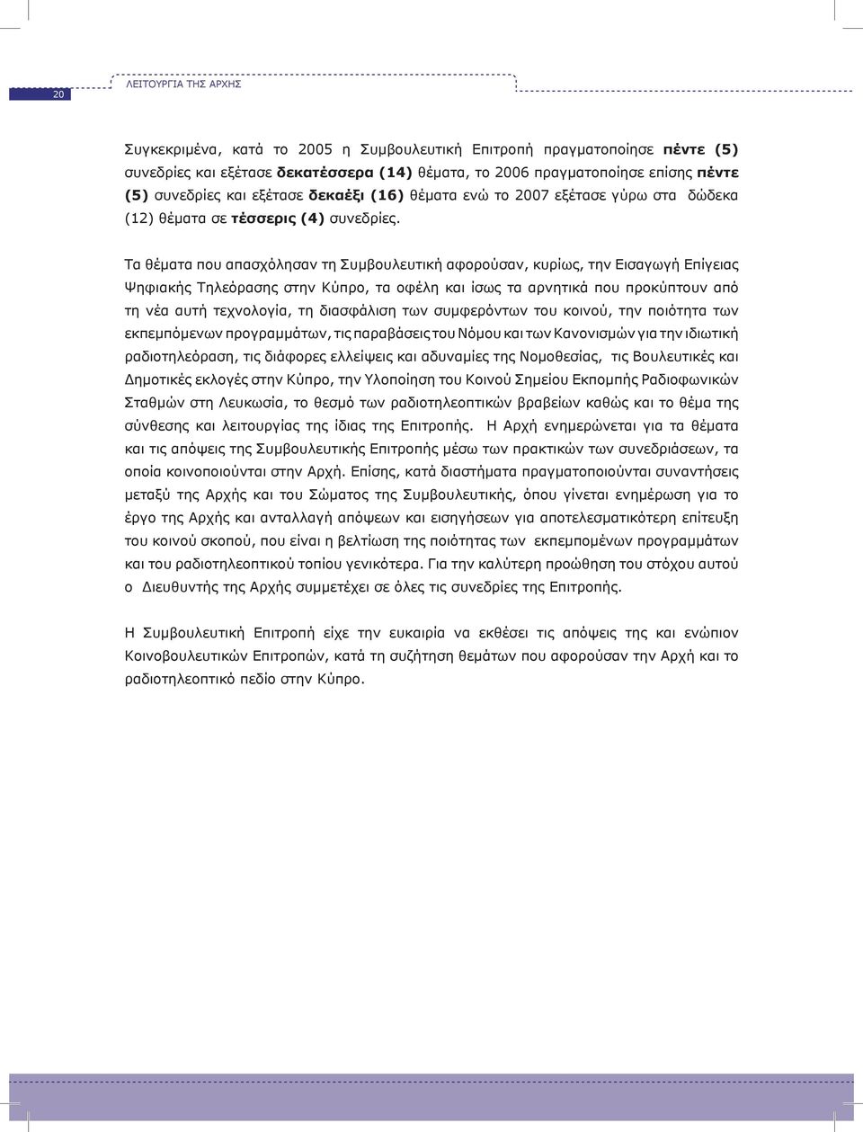 Τα θέματα που απασχόλησαν τη Συμβουλευτική αφορούσαν, κυρίως, την Εισαγωγή Επίγειας Ψηφιακής Τηλεόρασης στην Κύπρο, τα οφέλη και ίσως τα αρνητικά που προκύπτουν από τη νέα αυτή τεχνολογία, τη