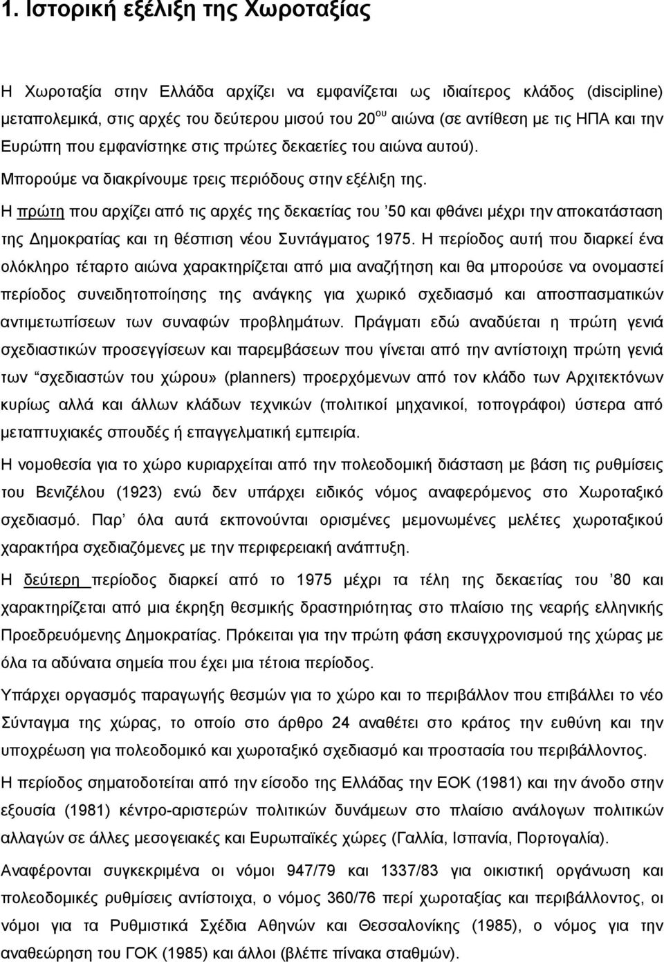 Η πρώτη που αρχίζει από τις αρχές της δεκαετίας του 50 και φθάνει μέχρι την αποκατάσταση της Δημοκρατίας και τη θέσπιση νέου Συντάγματος 1975.
