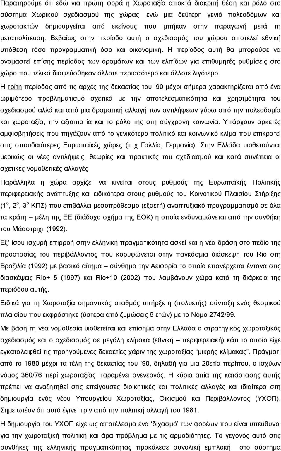 Η περίοδος αυτή θα μπορούσε να ονομαστεί επίσης περίοδος των οραμάτων και των ελπίδων για επιθυμητές ρυθμίσεις στο χώρο που τελικά διαψεύσθηκαν άλλοτε περισσότερο και άλλοτε λιγότερο.