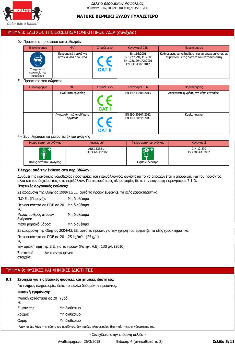 με τις οδηγίες του κατασκευαστή Εικονόγραμμα ΜΑΠ Σημαδεμένο Κανονισμοί CEN Παρατηρήσεις Ενδύματα εργασίας EN ISO 13688:2013 Αποκλειστική χρήση στη θέση εργασίας.