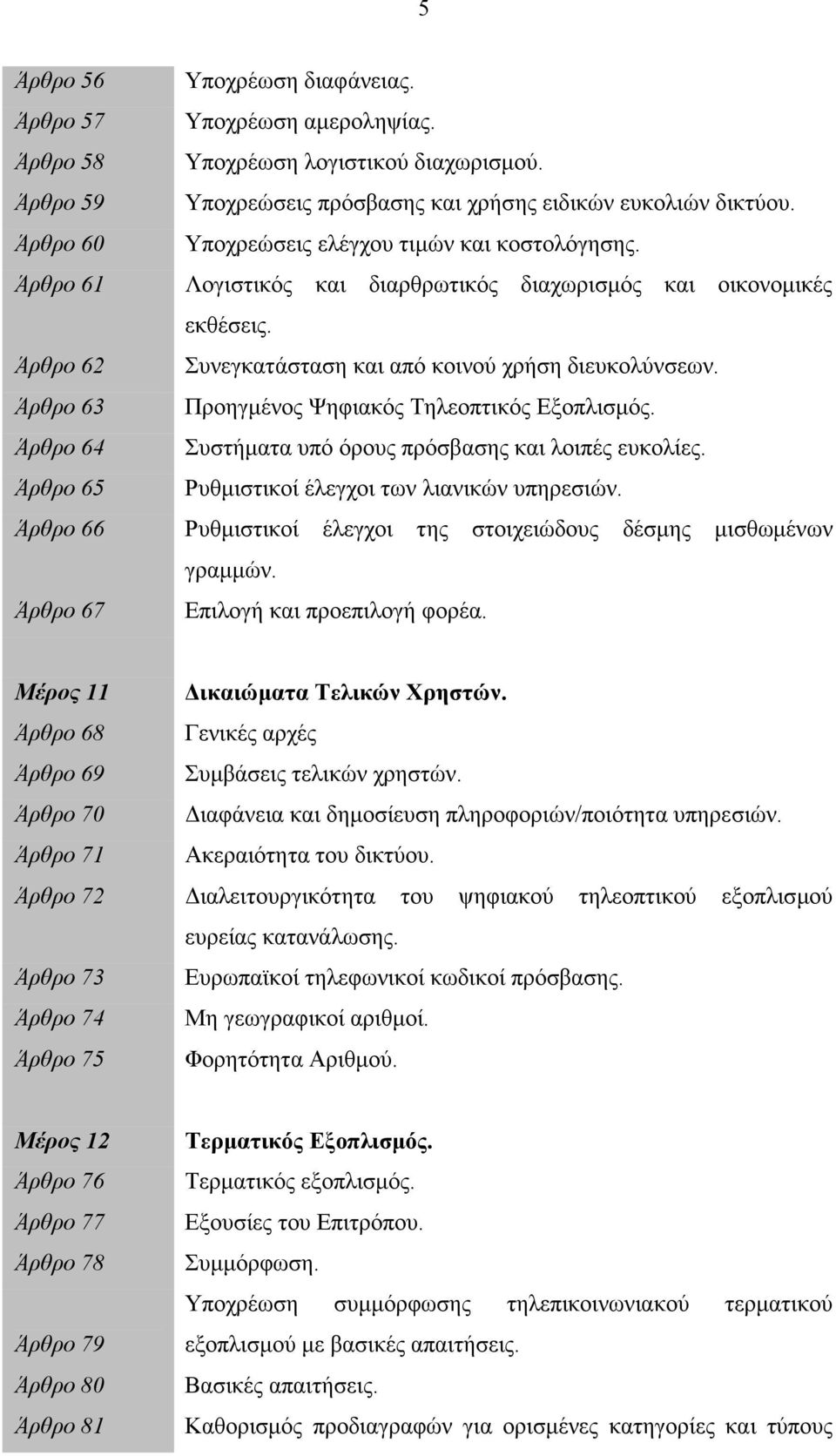 Άρθρο 63 Προηγµένος Ψηφιακός Τηλεοπτικός Εξοπλισµός. Άρθρο 64 Συστήµατα υπό όρους πρόσβασης και λοιπές ευκολίες. Άρθρο 65 Ρυθµιστικοί έλεγχοι των λιανικών υπηρεσιών.