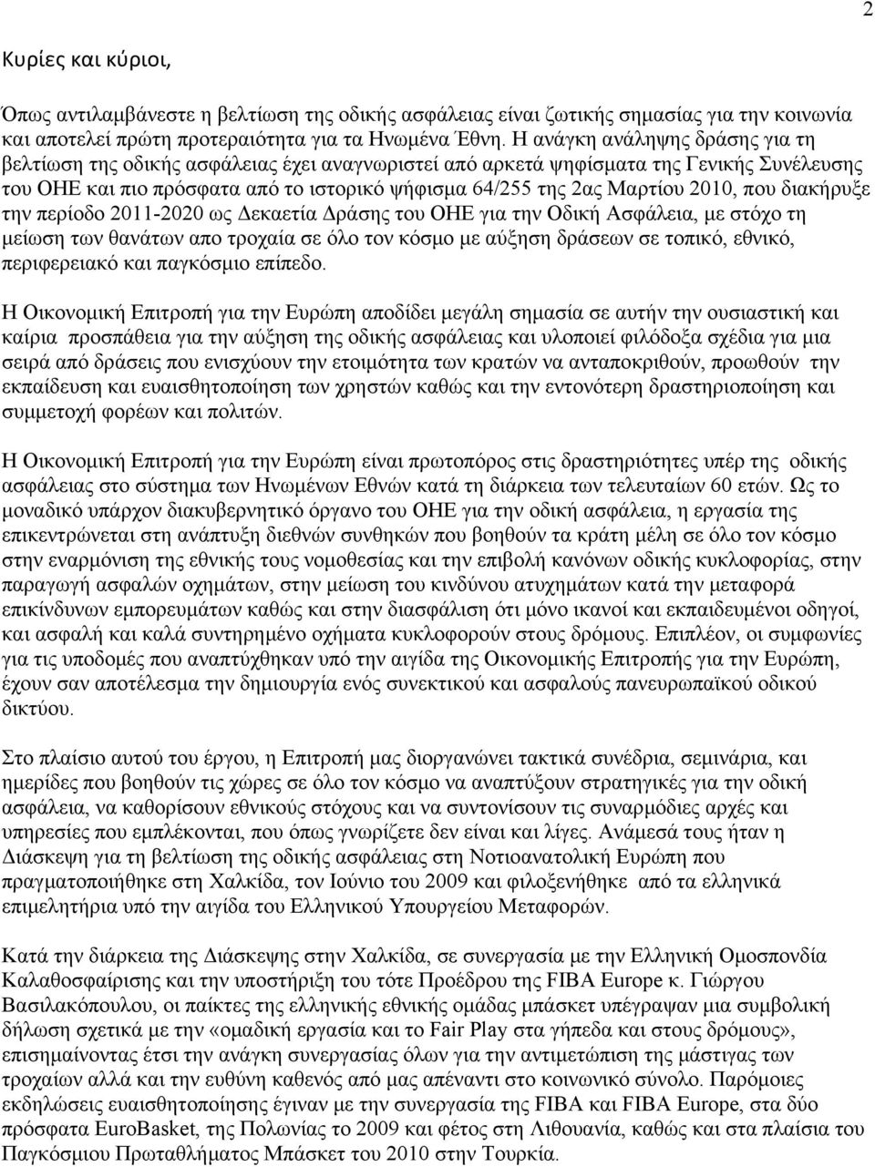 2010, που διακήρυξε την περίοδο 2011-2020 ως Δεκαετία Δράσης του OHE για την Οδική Ασφάλεια, με στόχο τη μείωση των θανάτων απο τροχαία σε όλο τον κόσμο με αύξηση δράσεων σε τοπικό, εθνικό,