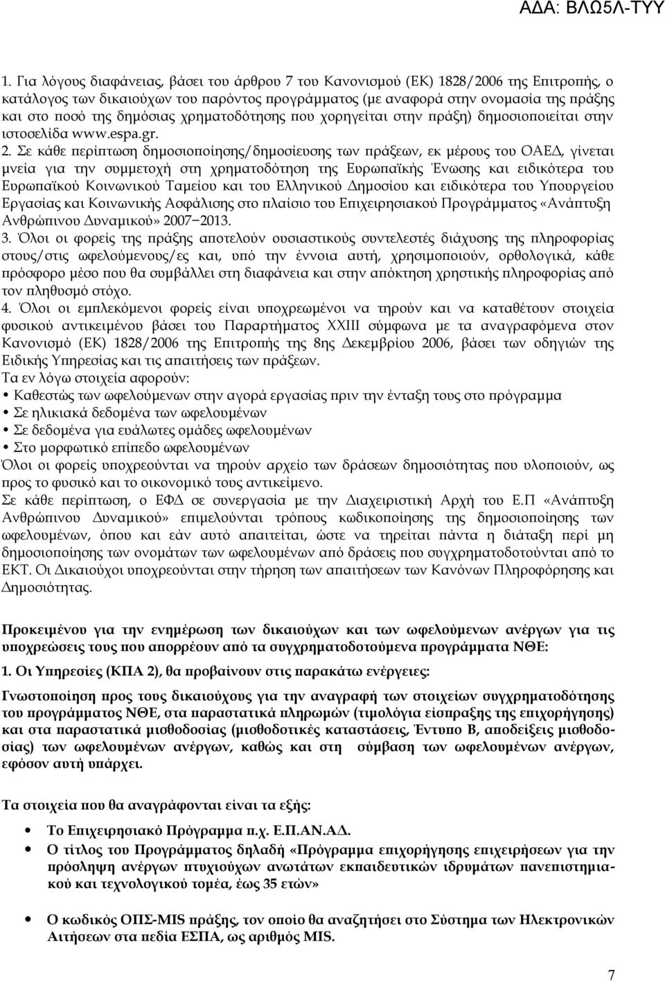 Σε κάθε περίπτωση δημοσιοποίησης/δημοσίευσης των πράξεων, εκ μέρους του ΟΑΕΔ, γίνεται μνεία για την συμμετοχή στη χρηματοδότηση της Ευρωπαϊκής Ένωσης και ειδικότερα του Ευρωπαϊκού Κοινωνικού Ταμείου