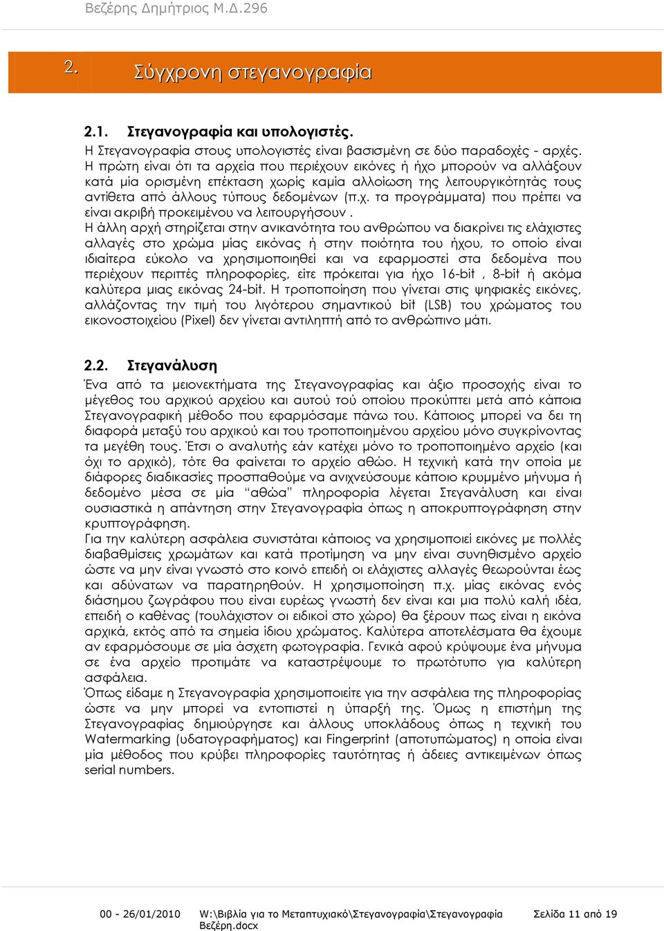 Η άλλη αρχή στηρίζεται στην ανικανότητα του ανθρώπου να διακρίνει τις ελάχιστες αλλαγές στο χρώμα μίας εικόνας ή στην ποιότητα του ήχου, το οποίο είναι ιδιαίτερα εύκολο να χρησιμοποιηθεί και να