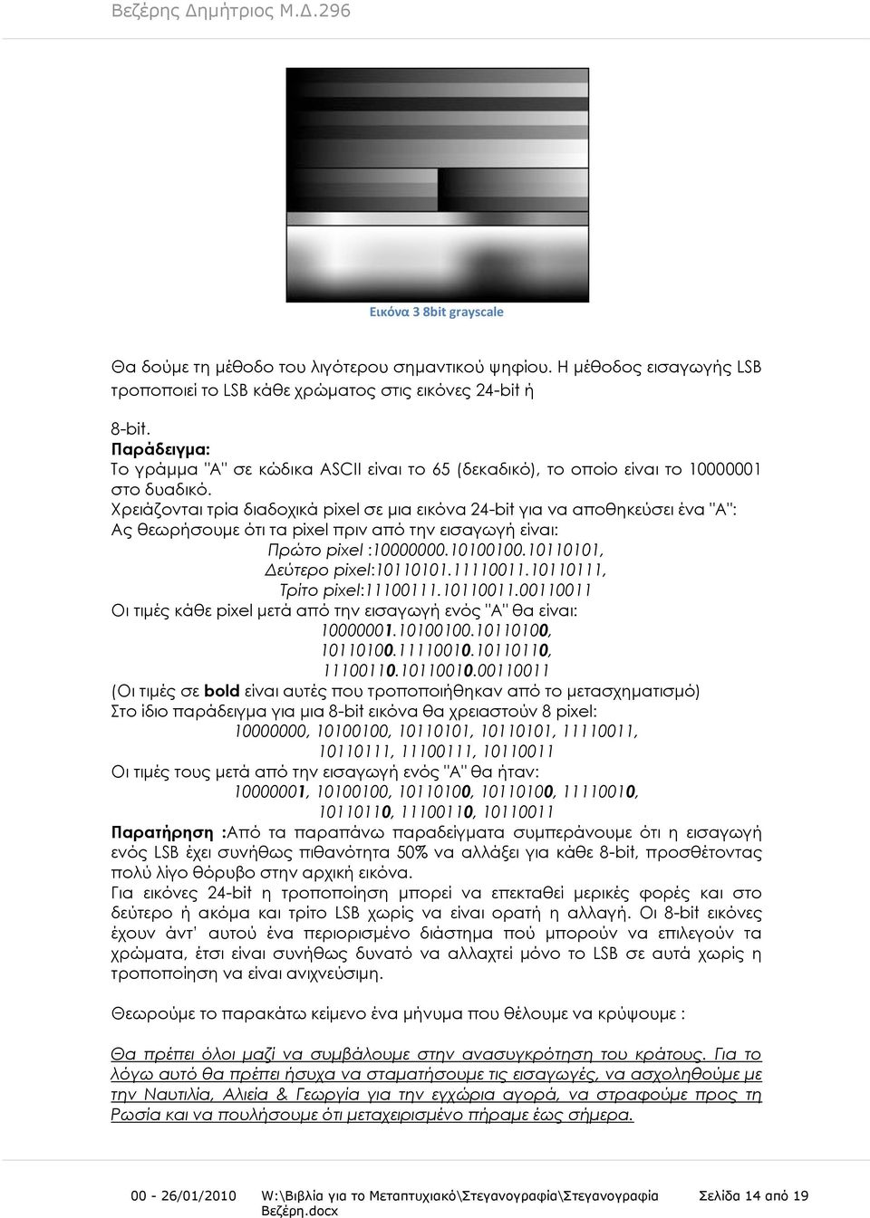 Φρειάζονται τρία διαδοχικά pixel σε μια εικόνα 24-bit για να αποθηκεύσει ένα "Α": Ας θεωρήσουμε ότι τα pixel πριν από την εισαγωγή είναι: Πρώτο pixel :10000000.10100100.