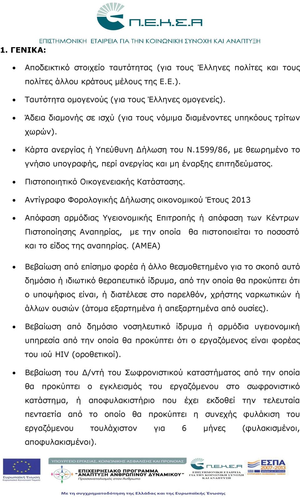 1599/86, με θεωρημένο το γνήσιο υπογραφής, περί ανεργίας και μη έναρξης επιτηδεύματος. Πιστοποιητικό Οικογενειακής Κατάστασης.