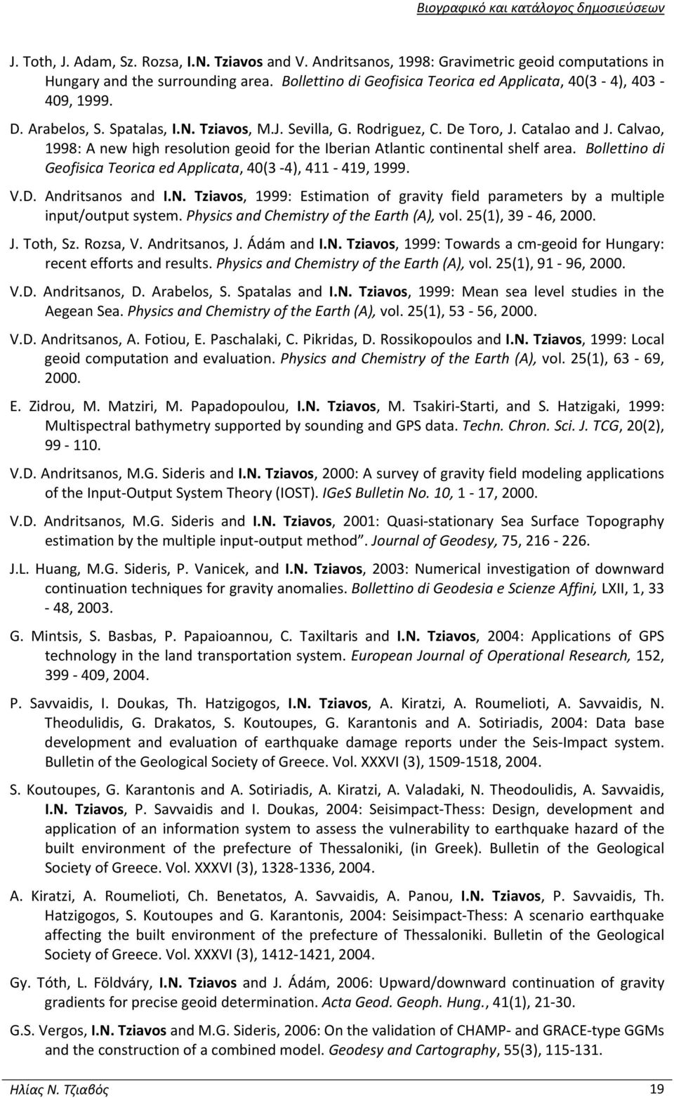 Calvao, 1998: A new high resolution geoid for the Iberian Atlantic continental shelf area. Bollettino di Geofisica Teorica ed Applicata, 40(3 4), 411 419, 1999. V.D. Andritsanos and I.N.