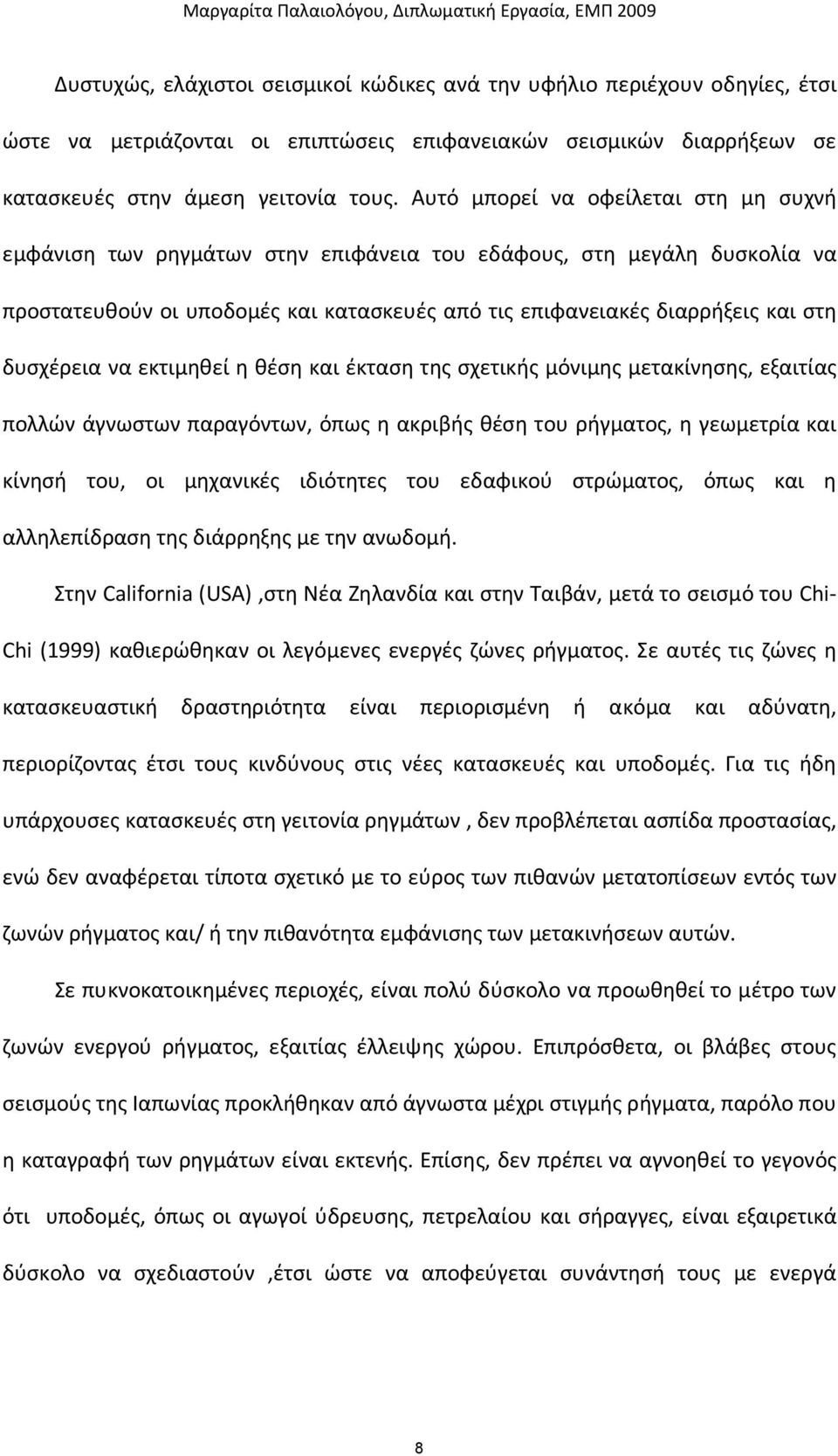 Αυτό μπορεί να οφείλεται στη μη συχνή εμφάνιση των ρηγμάτων στην επιφάνεια του εδάφους, στη μεγάλη δυσκολία να προστατευθούν οι υποδομές και κατασκευές από τις επιφανειακές διαρρήξεις και στη