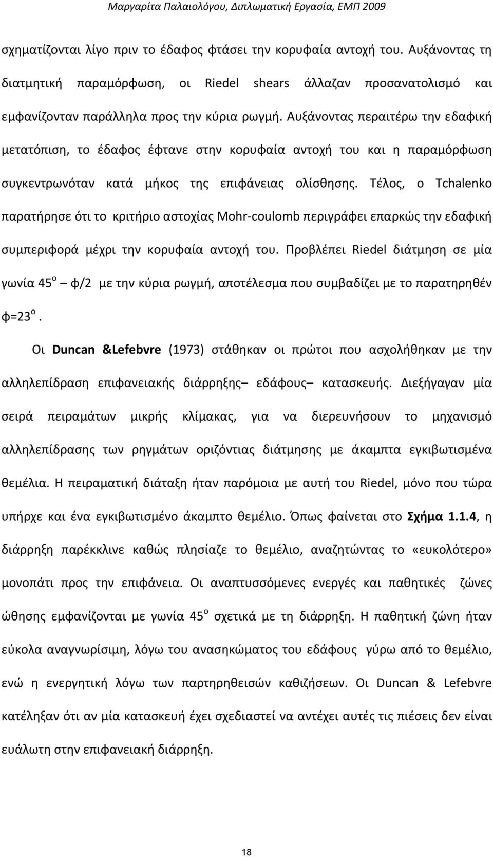 Αυξάνοντας περαιτέρω την εδαφική μετατόπιση, το έδαφος έφτανε στην κορυφαία αντοχή του και η παραμόρφωση συγκεντρωνόταν κατά μήκος της επιφάνειας ολίσθησης.