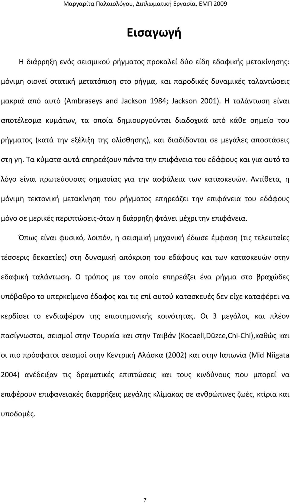 Η ταλάντωση είναι αποτέλεσμα κυμάτων, τα οποία δημιουργούνται διαδοχικά από κάθε σημείο του ρήγματος (κατά την εξέλιξη της ολίσθησης), και διαδίδονται σε μεγάλες αποστάσεις στη γη.