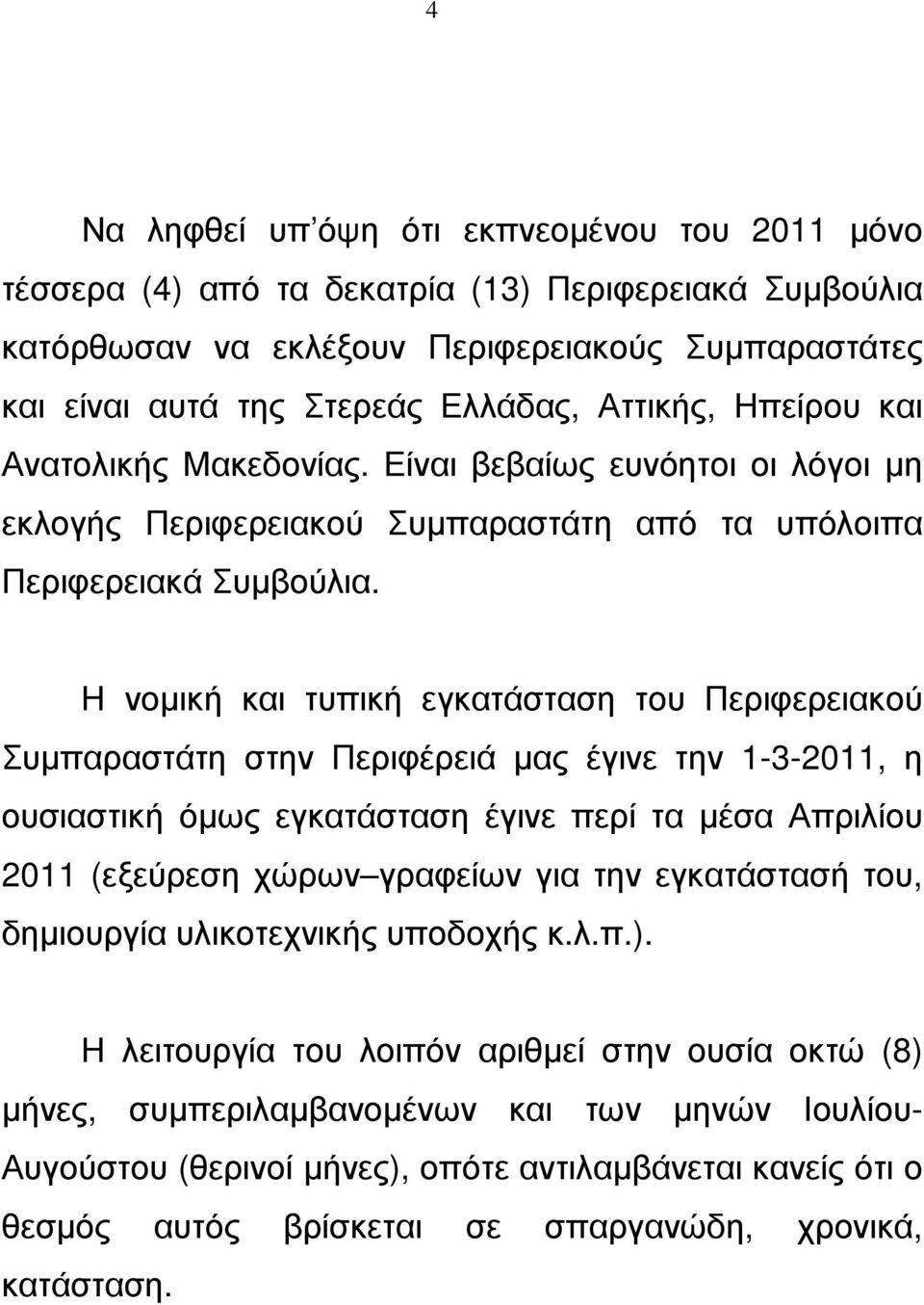 Η νοµική και τυπική εγκατάσταση του Περιφερειακού Συµπαραστάτη στην Περιφέρειά µας έγινε την 1-3-2011, η ουσιαστική όµως εγκατάσταση έγινε περί τα µέσα Απριλίου 2011 (εξεύρεση χώρων γραφείων για την