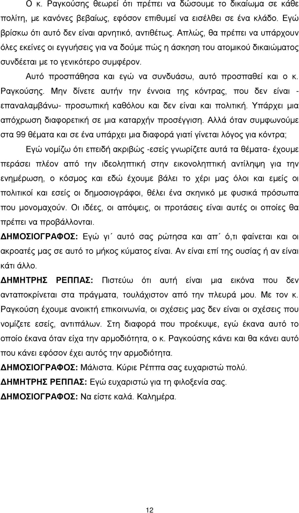 Αυτό προσπάθησα και εγώ να συνδυάσω, αυτό προσπαθεί και ο κ. Ραγκούσης. Μην δίνετε αυτήν την έννοια της κόντρας, που δεν είναι - επαναλαμβάνω- προσωπική καθόλου και δεν είναι και πολιτική.