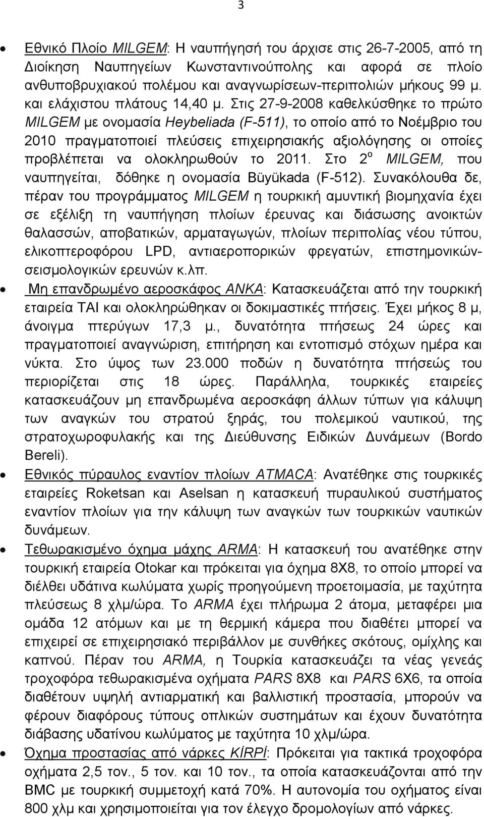 Στις 27-9-2008 καθελκύσθηκε το πρώτο MILGEΜ µε ονοµασία Heybeliada (F-511), το οποίο από το Νοέµβριο του 2010 πραγµατοποιεί πλεύσεις επιχειρησιακής αξιολόγησης οι οποίες προβλέπεται να ολοκληρωθούν