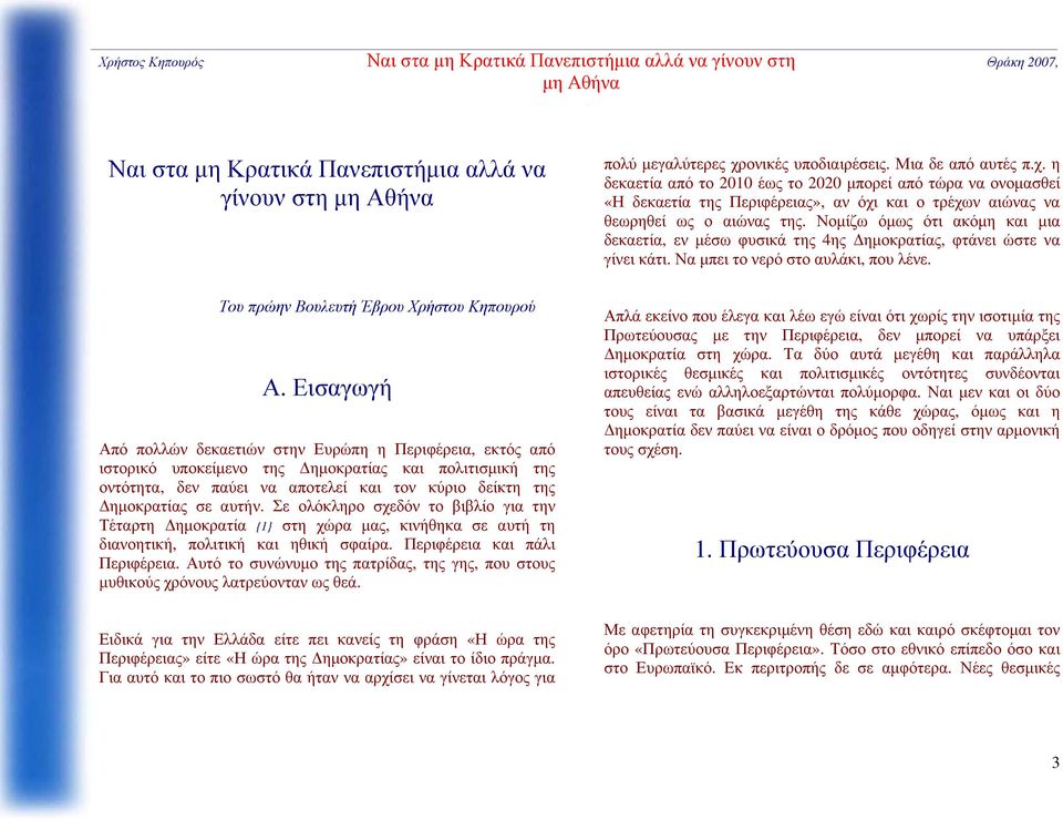 Νομίζω όμως ότι ακόμη και μια δεκαετία, εν μέσω φυσικά της 4ης Δημοκρατίας, φτάνει ώστε να γίνει κάτι. Να μπει το νερό στο αυλάκι, που λένε. Του πρώην Βουλευτή Έβρου Χρήστου Κηπουρού Α.