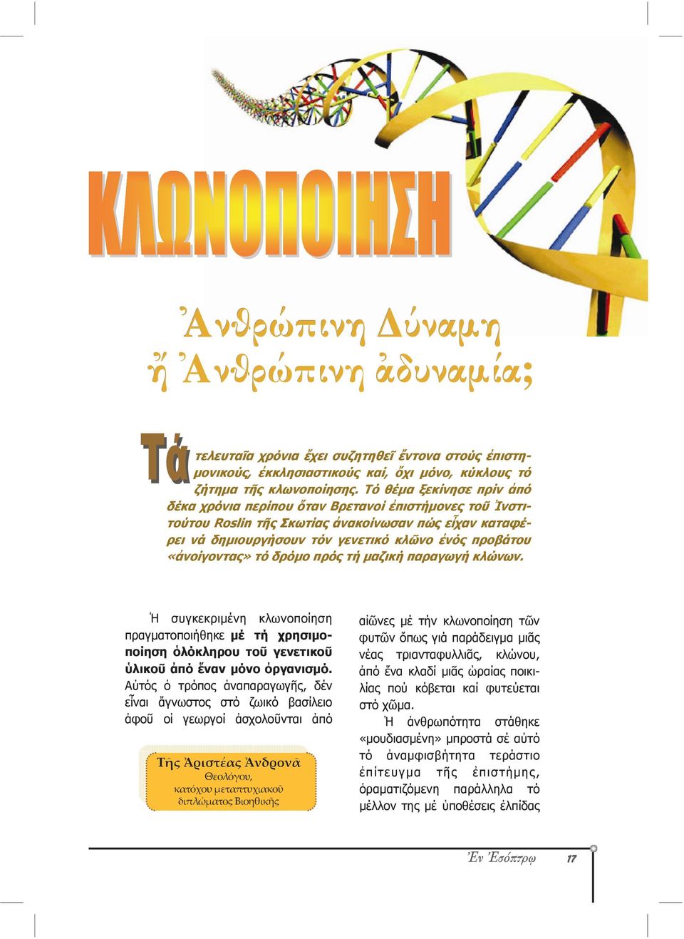 «ἀνοίγοντας» τό δρόμο πρός τή μαζική παραγωγή κλώνων. Ἡ συγκεκριμένη κλωνοποίηση πραγματοποιήθηκε μέ τή χρησιμοποίηση ὁλόκληρου τοῦ γενετικοῦ ὑλικοῦ ἀπό ἕναν μόνο ὀργανισμό.