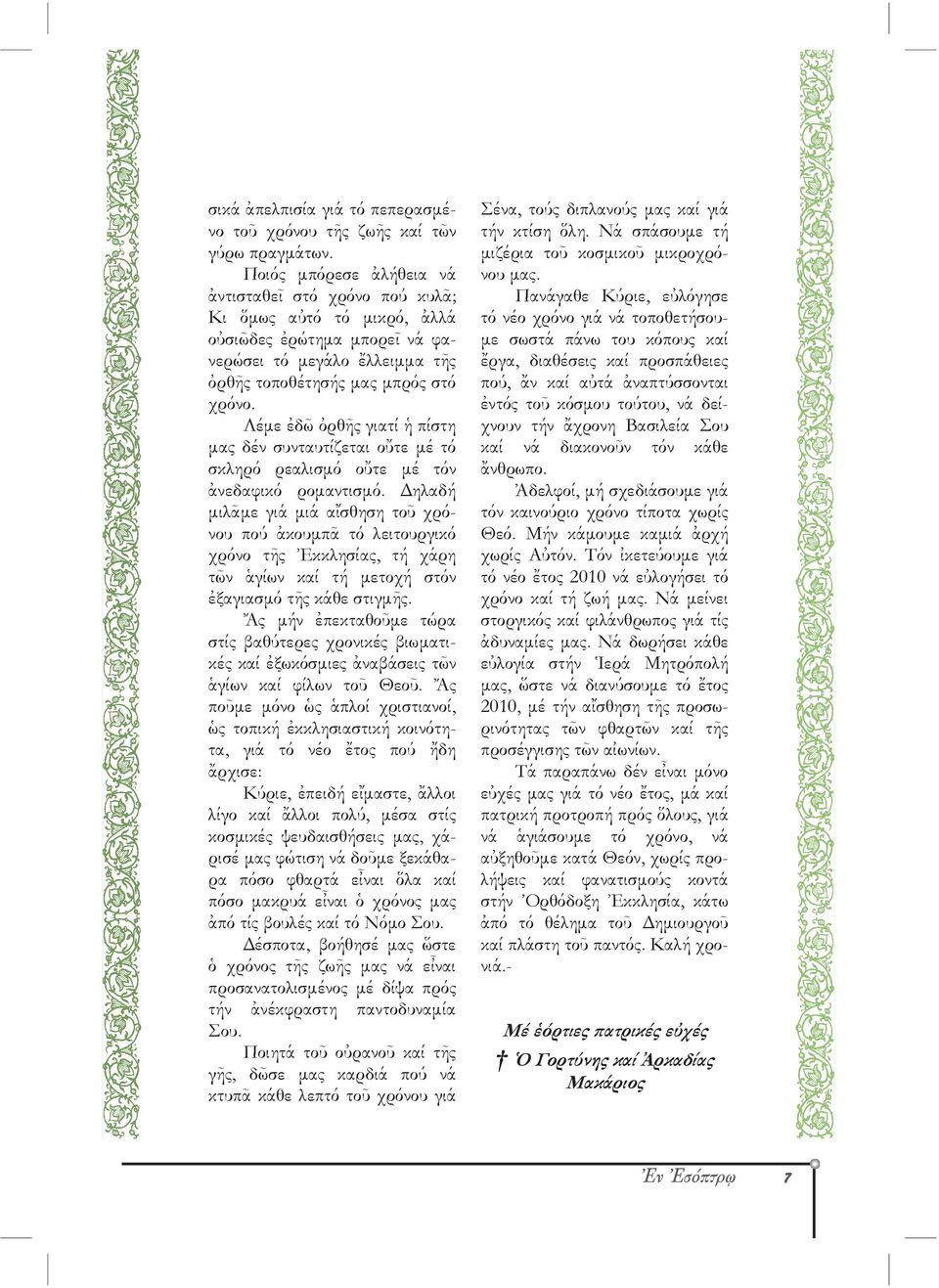 Λέμε ἐδῶ ὀρθῆς γιατί ἡ πίστη μας δέν συνταυτίζεται οὔτε μέ τό σκληρό ρεαλισμό οὔτε μέ τόν ἀνεδαφικό ρομαντισμό.