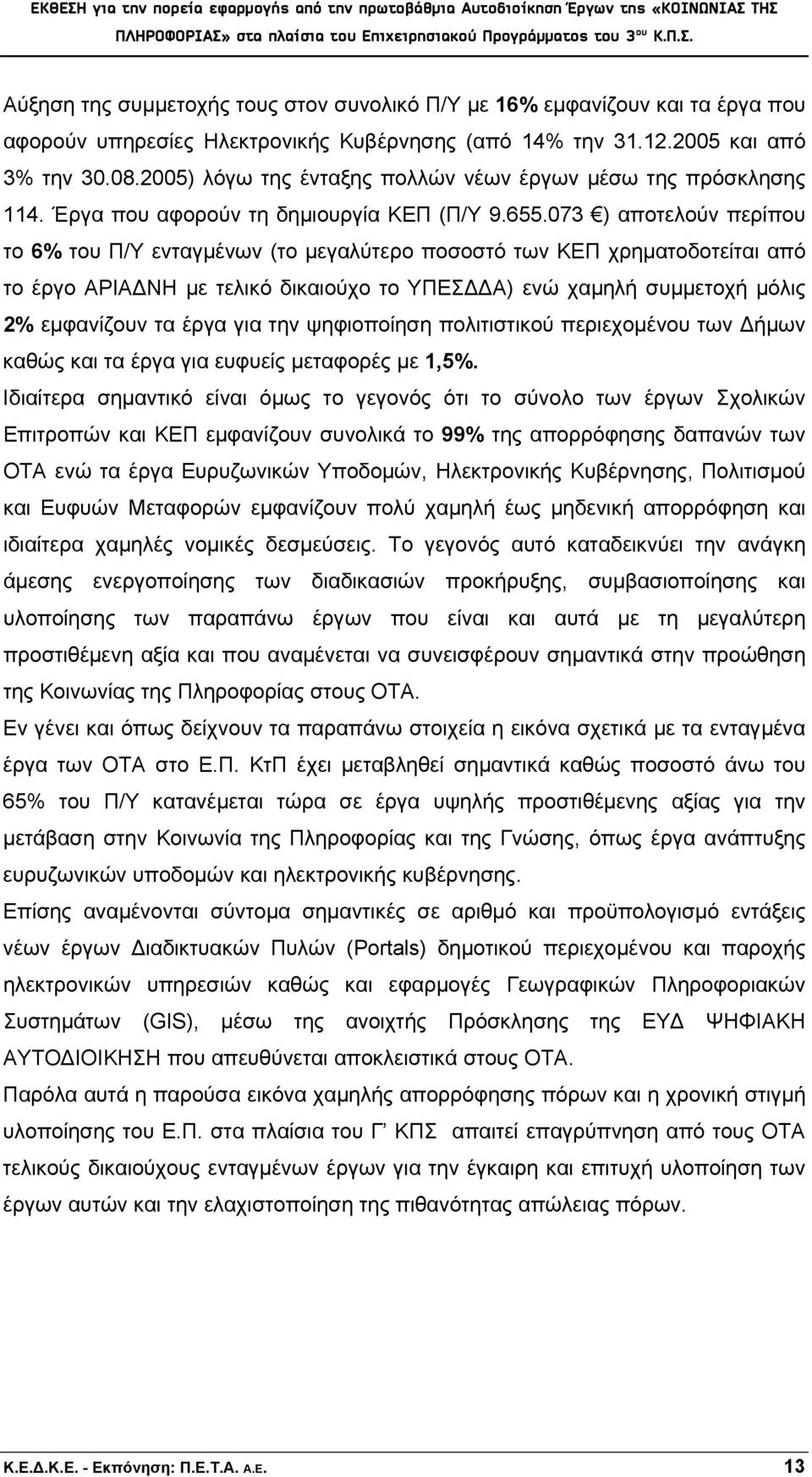 073 ) αποτελούν περίπου το 6% του Π/Υ ενταγμένων (το μεγαλύτερο ποσοστό των ΚΕΠ χρηματοδοτείται από το έργο ΑΡΙΑΔΝΗ με τελικό δικαιούχο το ΥΠΕΣΔΔΑ) ενώ χαμηλή συμμετοχή μόλις 2% εμφανίζουν τα έργα