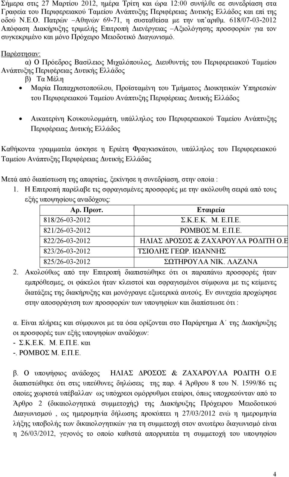 Παρέστησαν: α) Ο Πρόεδρος Βασίλειος Μιχαλόπουλος, Διευθυντής του Περιφερειακού Ταμείου Ανάπτυξης Περιφέρειας Δυτικής Ελλάδος β) Τα Μέλη Μαρία Παπαχριστοπούλου, Προϊσταμένη του Τμήματος Διοικητικών