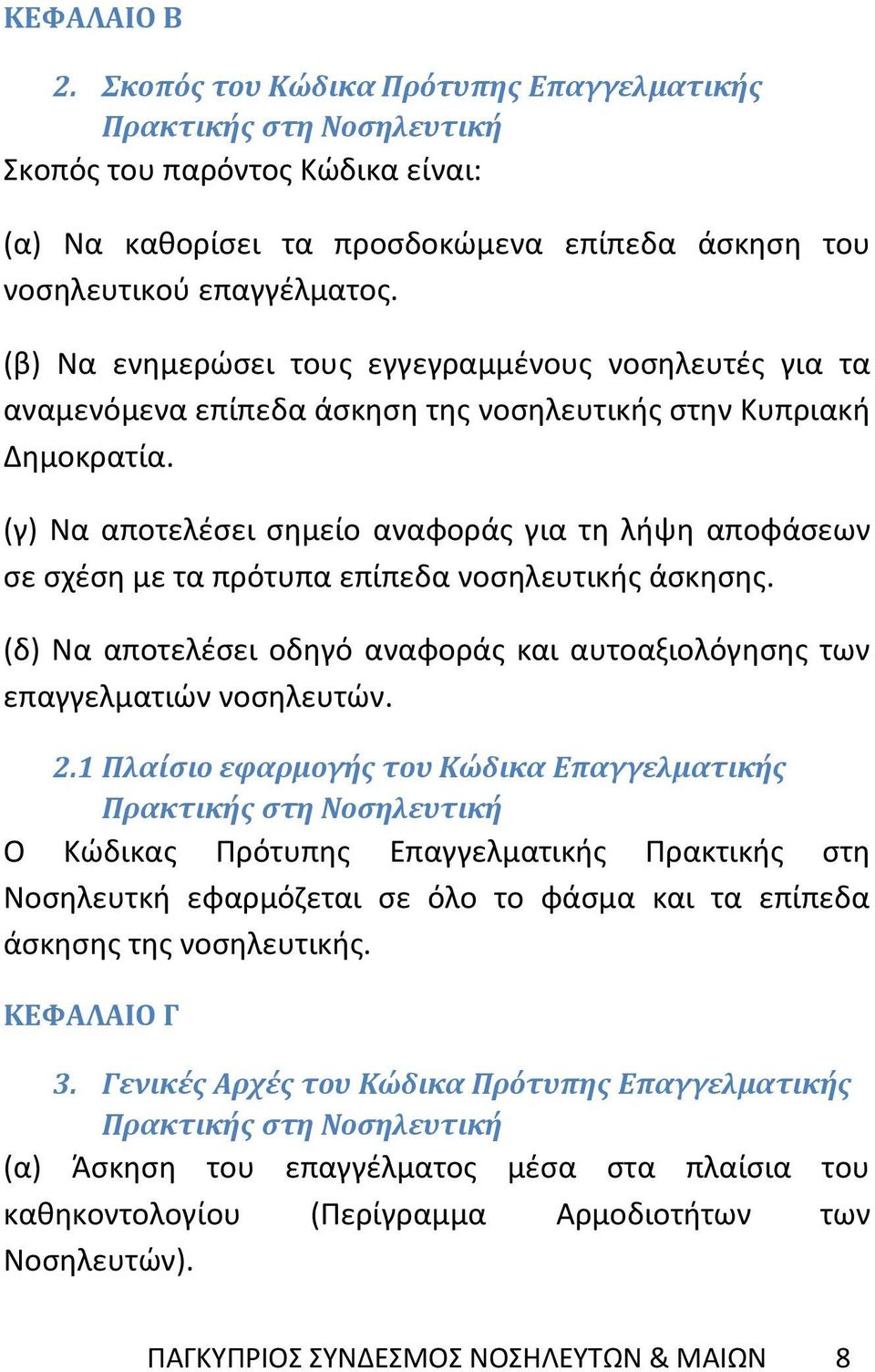 (γ) Να αποτελέσει σημείο αναφοράς για τη λήψη αποφάσεων σε σχέση με τα πρότυπα επίπεδα νοσηλευτικής άσκησης. (δ) Να αποτελέσει οδηγό αναφοράς και αυτοαξιολόγησης των επαγγελματιών νοσηλευτών. 2.