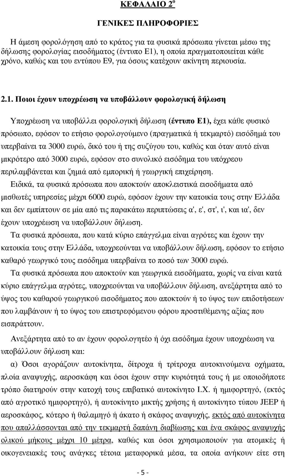 Ποιοι έχουν υποχρέωση να υποβάλλουν φορολογική δήλωση Υποχρέωση να υποβάλλει φορολογική δήλωση (έντυπο Ε1), έχει κάθε φυσικό πρόσωπο, εφόσον το ετήσιο φορολογούµενο (πραγµατικά ή τεκµαρτό) εισόδηµά