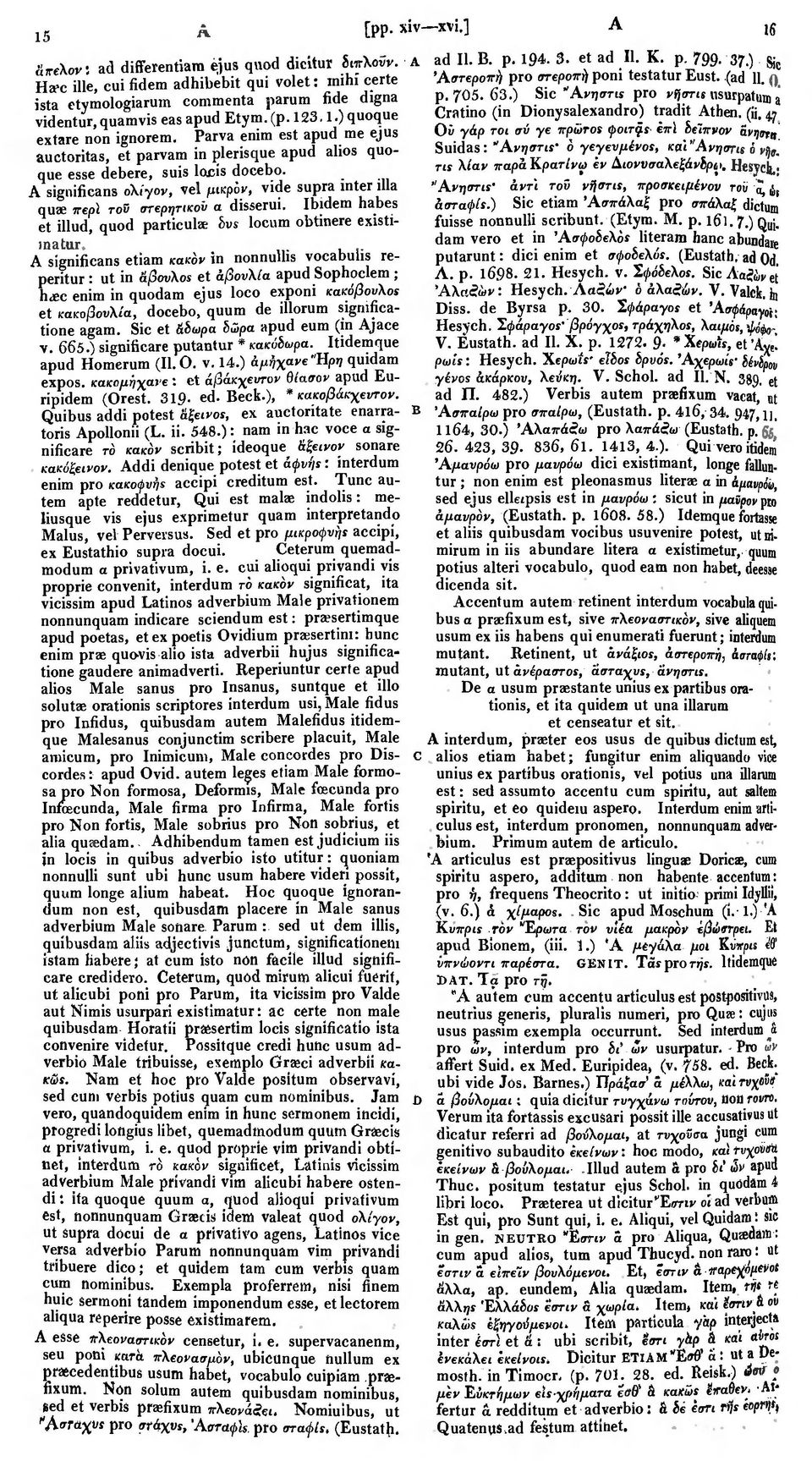Parva enim est apud me ejus auctoritas, et parvam in plerisque apud alios quoque esse debere, suis locis docebo.