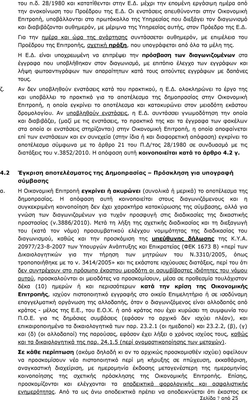 Οι ενστάσεις απευθύνονται στην Οικονομική Επιτροπή, υποβάλλονται στο πρωτόκολλο της Υπηρεσίας που διεξάγει τον διαγωνισμό και διαβιβάζονται αυθημερόν, με μέριμνα της Υπηρεσίας αυτής, στον Πρόεδρο της