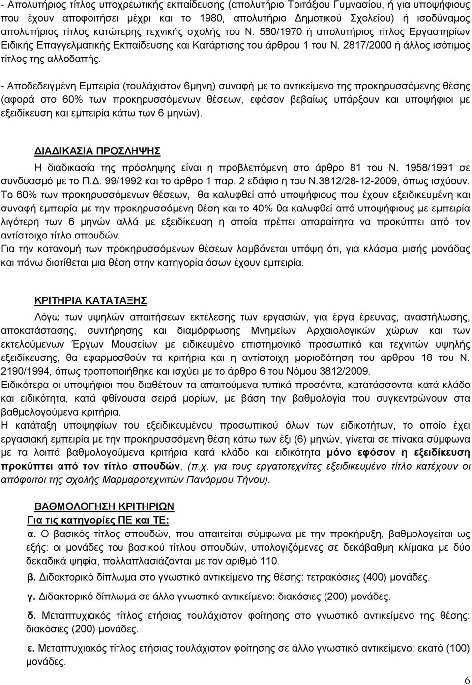 - Αποδεδειγμένη Εμπειρία (τουλάχιστον 6μηνη) συναφή με το αντικείμενο της προκηρυσσόμενης θέσης (αφορά στο 60% των προκηρυσσόμενων θέσεων, εφόσον βεβαίως υπάρξουν και υποψήφιοι με εξειδίκευση και