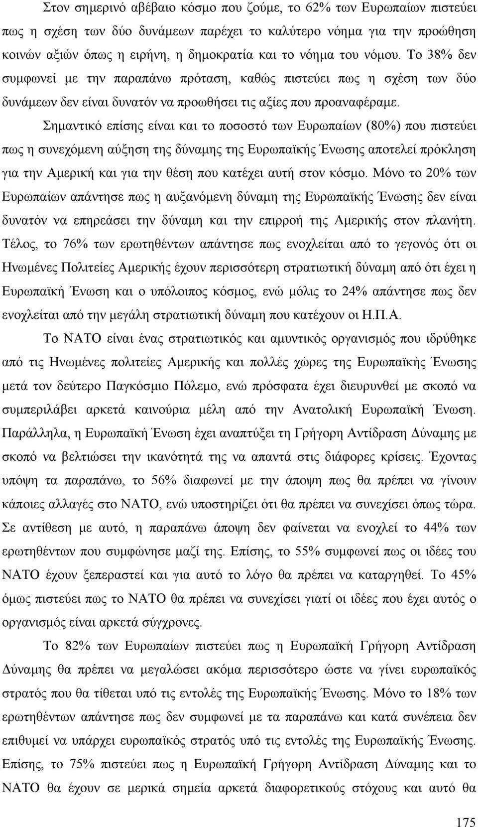 Σηµαντικό επίσης είναι και το ποσοστό των Ευρωπαίων (80%) που πιστεύει πως η συνεχόµενη αύξηση της δύναµης της Ευρωπαϊκής Ένωσης αποτελεί πρόκληση για την Αµερική και για την θέση που κατέχει αυτή