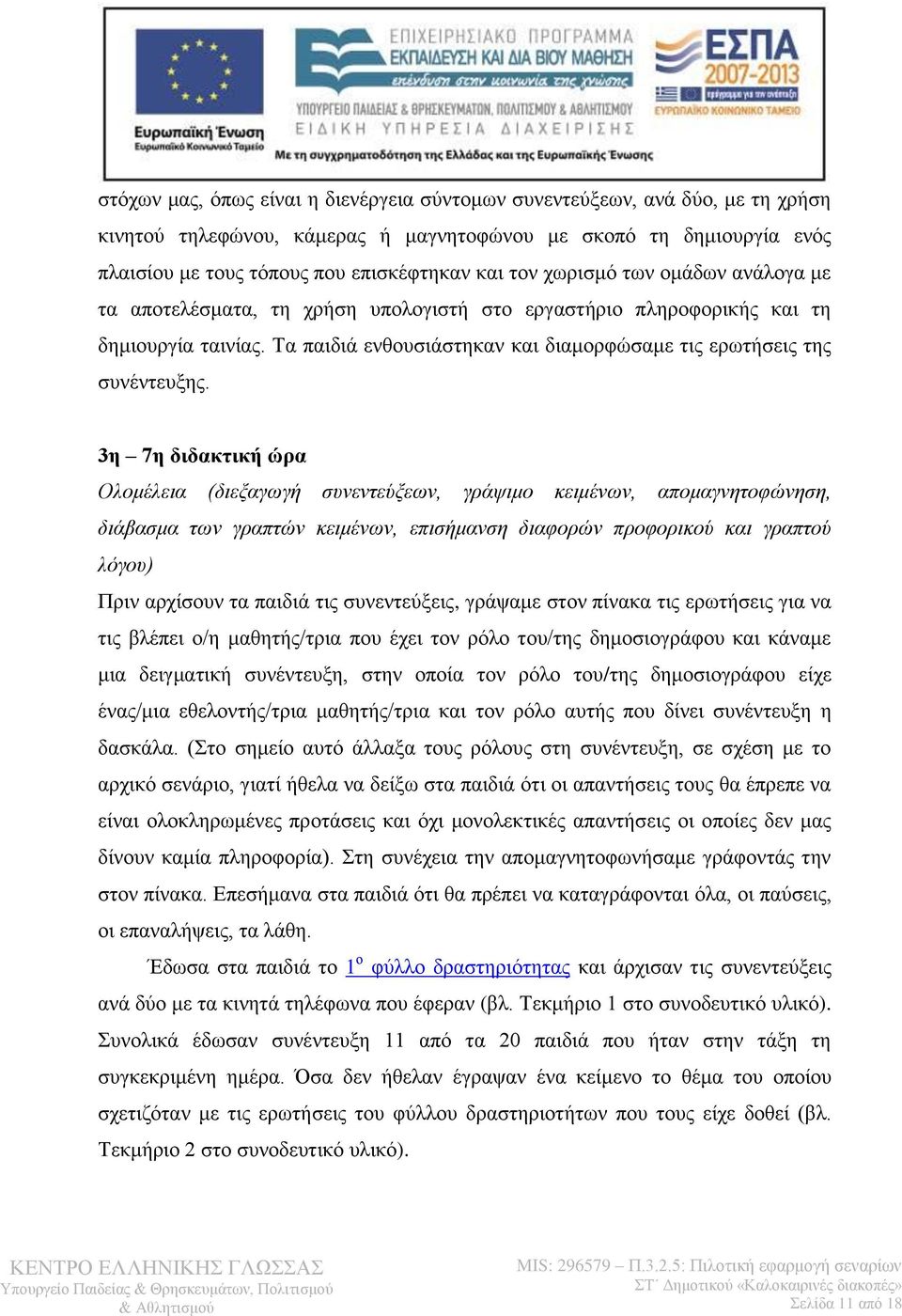 3η 7η διδακτική ώρα Ολομέλεια (διεξαγωγή συνεντεύξεων, γράψιμο κειμένων, απομαγνητοφώνηση, διάβασμα των γραπτών κειμένων, επισήμανση διαφορών προφορικού και γραπτού λόγου) Πριν αρχίσουν τα παιδιά τις