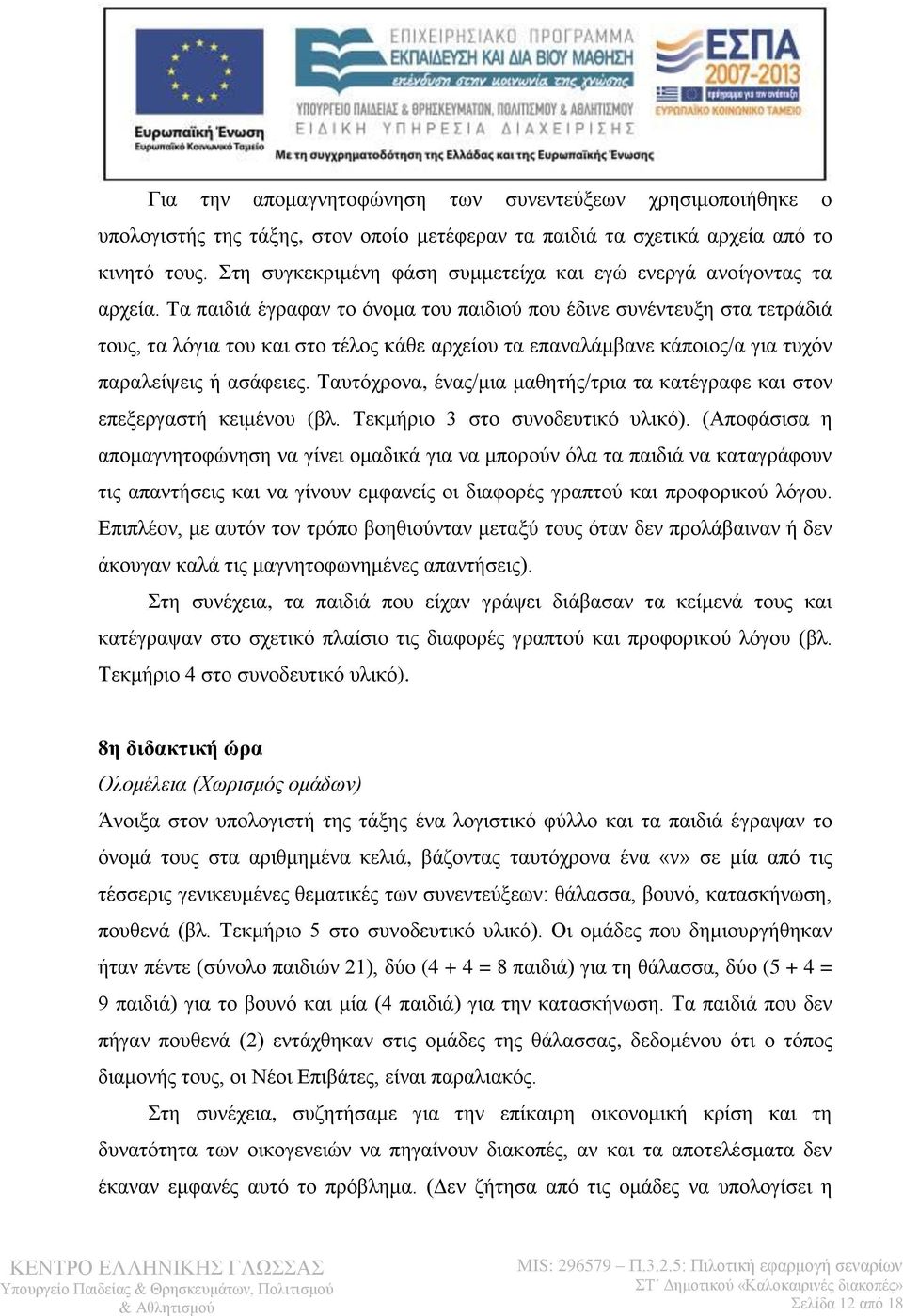 Τα παιδιά έγραφαν το όνομα του παιδιού που έδινε συνέντευξη στα τετράδιά τους, τα λόγια του και στο τέλος κάθε αρχείου τα επαναλάμβανε κάποιος/α για τυχόν παραλείψεις ή ασάφειες.