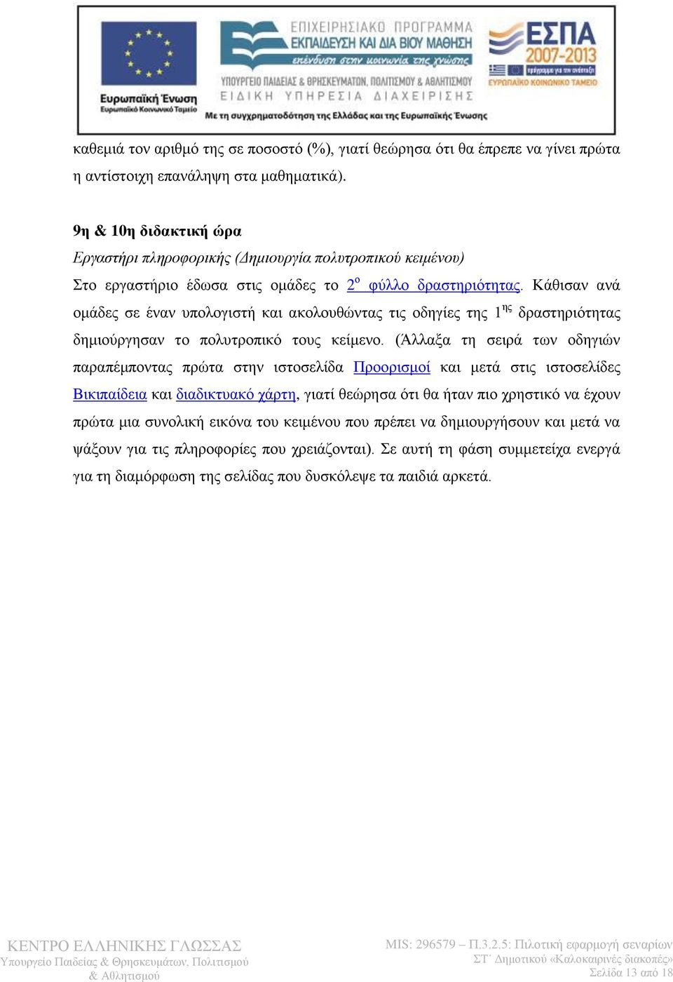 Κάθισαν ανά ομάδες σε έναν υπολογιστή και ακολουθώντας τις οδηγίες της 1 ης δραστηριότητας δημιούργησαν το πολυτροπικό τους κείμενο.