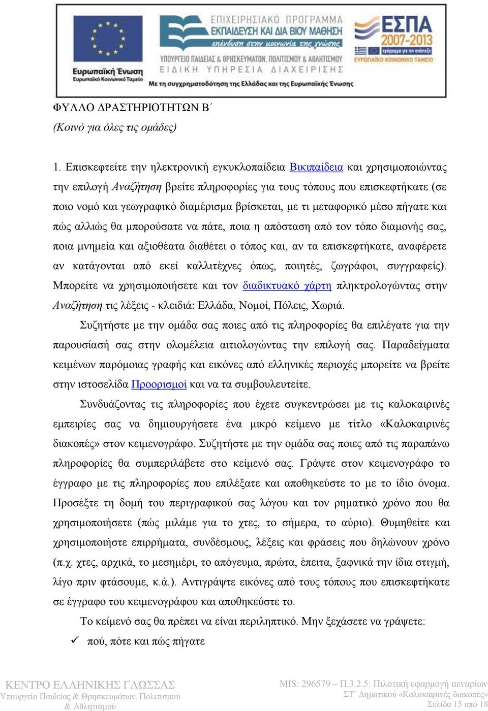 βρίσκεται, με τι μεταφορικό μέσο πήγατε και πώς αλλιώς θα μπορούσατε να πάτε, ποια η απόσταση από τον τόπο διαμονής σας, ποια μνημεία και αξιοθέατα διαθέτει ο τόπος και, αν τα επισκεφτήκατε,