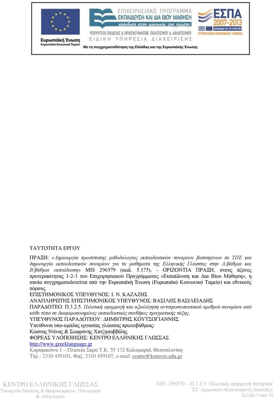 175), - ΟΡΙΖΟΝΤΙΑ ΠΡΑΞΗ, στους άξονες προτεραιότητας 1-2-3 του Επιχειρησιακού Προγράμματος «Εκπαίδευση και Δια Βίου Μάθηση», η οποία συγχρηματοδοτείται από την Ευρωπαϊκή Ένωση (Ευρωπαϊκό Κοινωνικό