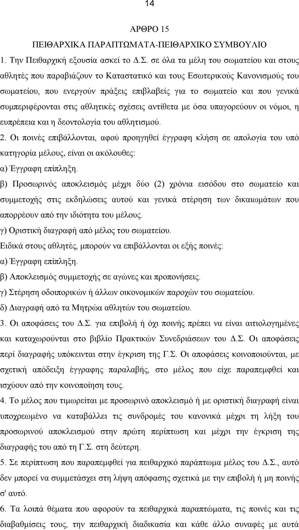 σε όλα τα μέλη του σωματείου και στους αθλητές που παραβιάζουν το Καταστατικό και τους Εσωτερικούς Κανονισμούς του σωματείου, που ενεργούν πράξεις επιβλαβείς για το σωματείο και που γενικά