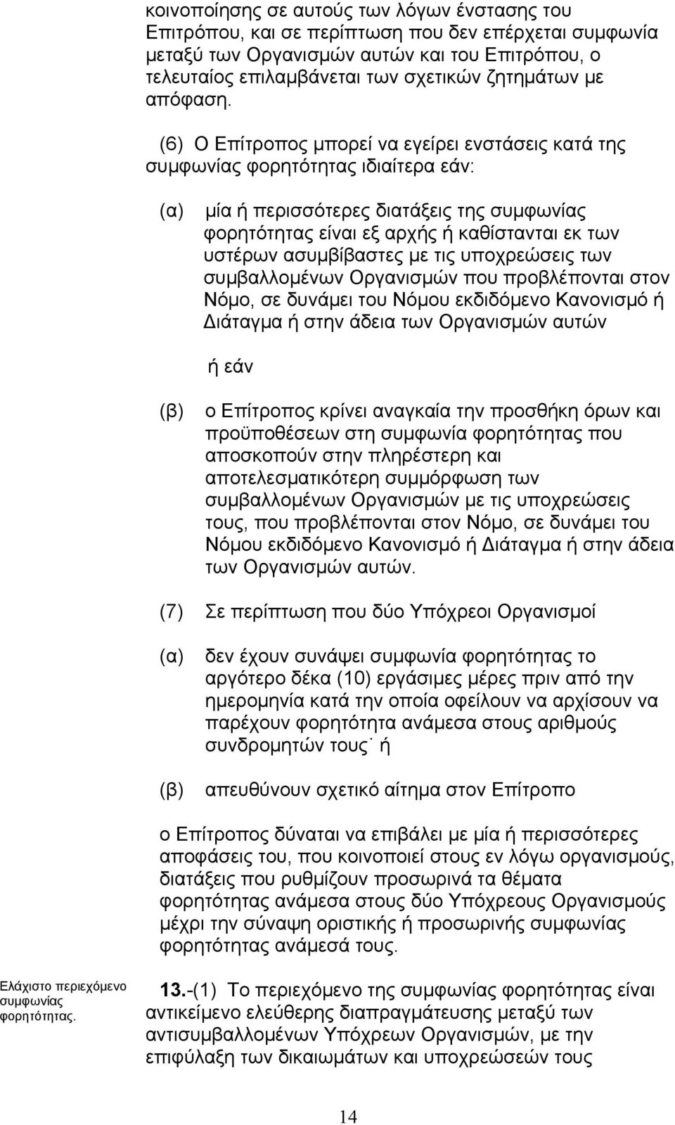 (6) Ο Επίτροπος µπορεί να εγείρει ενστάσεις κατά της συµφωνίας φορητότητας ιδιαίτερα εάν: µία ή περισσότερες διατάξεις της συµφωνίας φορητότητας είναι εξ αρχής ή καθίστανται εκ των υστέρων