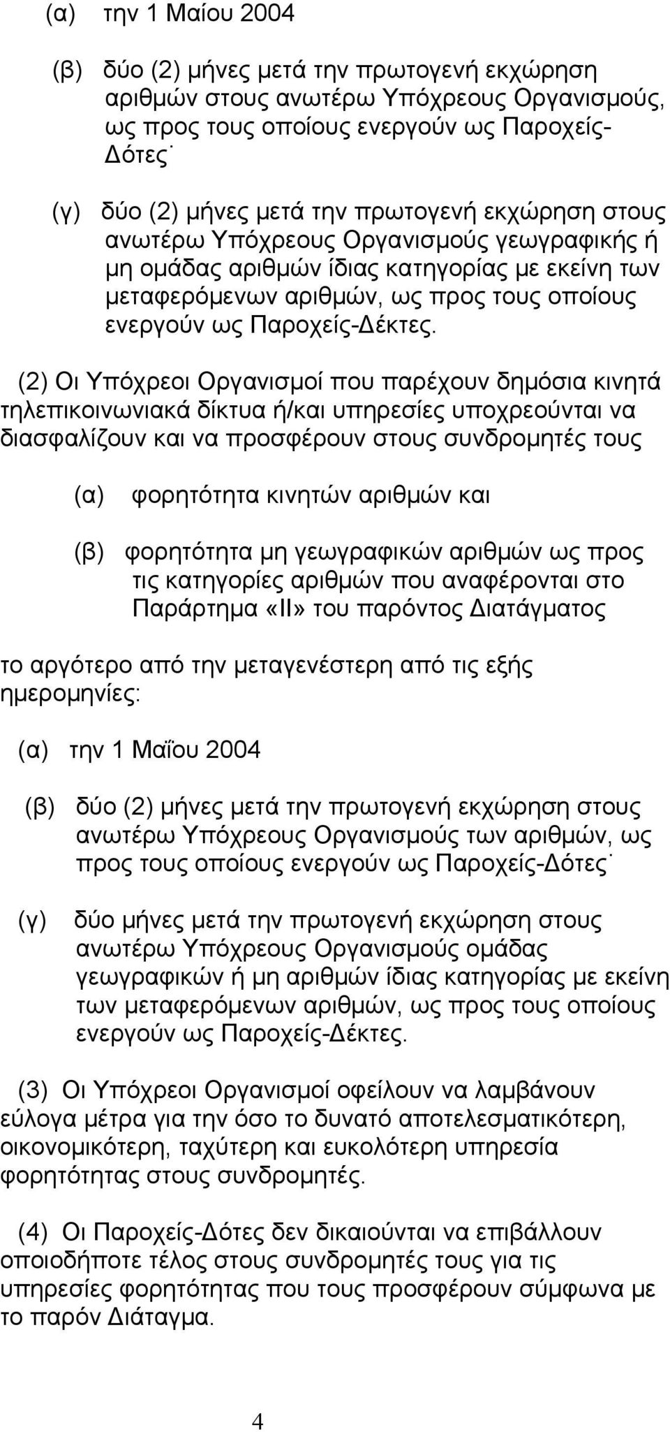 (2) Οι Υπόχρεοι Οργανισµοί που παρέχουν δηµόσια κινητά τηλεπικοινωνιακά δίκτυα ή/και υπηρεσίες υποχρεούνται να διασφαλίζουν και να προσφέρουν στους συνδροµητές τους φορητότητα κινητών αριθµών και (β)