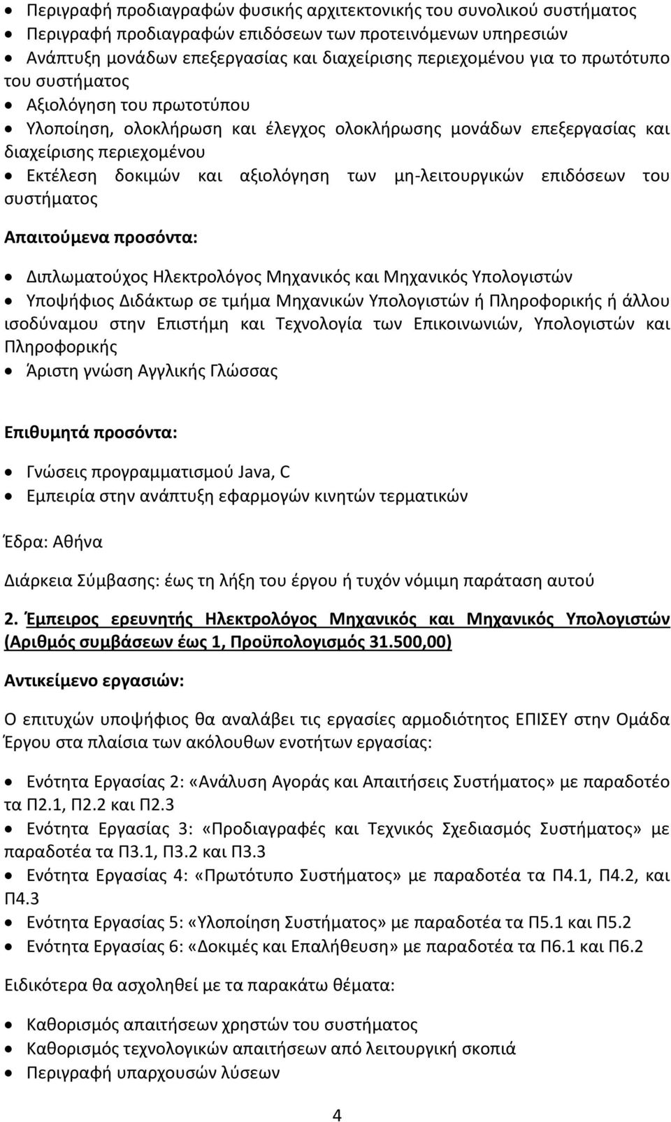 Απαιτούμενα προσόντα: Διπλωματούχος Ηλεκτρολόγος Μηχανικός και Μηχανικός Υπολογιστών Υποψήφιος Διδάκτωρ σε τμήμα Μηχανικών Υπολογιστών ή Πληροφορικής ή άλλου ισοδύναμου στην Επιστήμη και Τεχνολογία
